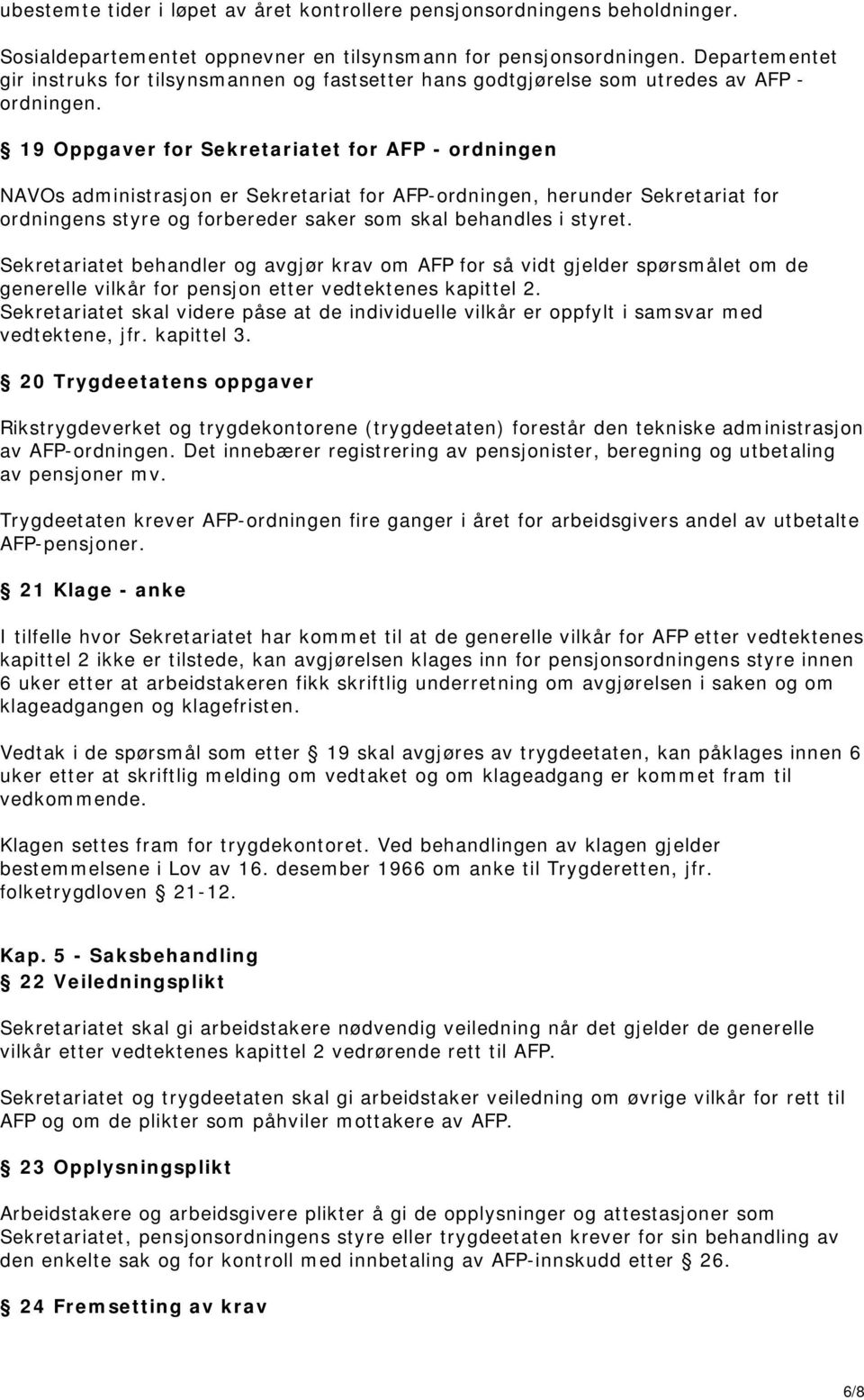 19 Oppgaver for Sekretariatet for AFP - ordningen NAVOs administrasjon er Sekretariat for AFP-ordningen, herunder Sekretariat for ordningens styre og forbereder saker som skal behandles i styret.