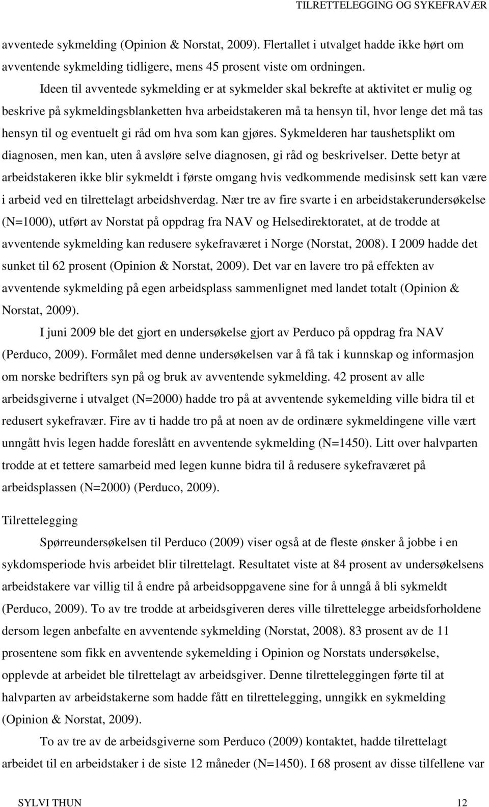 eventuelt gi råd om hva som kan gjøres. Sykmelderen har taushetsplikt om diagnosen, men kan, uten å avsløre selve diagnosen, gi råd og beskrivelser.