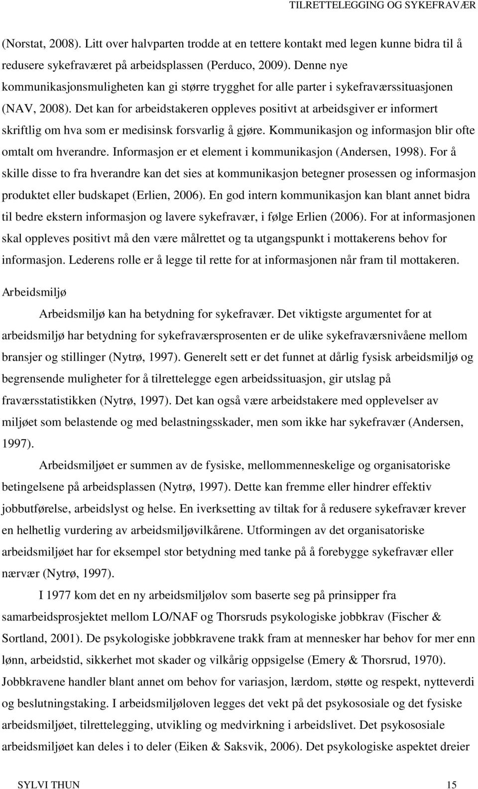 Det kan for arbeidstakeren oppleves positivt at arbeidsgiver er informert skriftlig om hva som er medisinsk forsvarlig å gjøre. Kommunikasjon og informasjon blir ofte omtalt om hverandre.