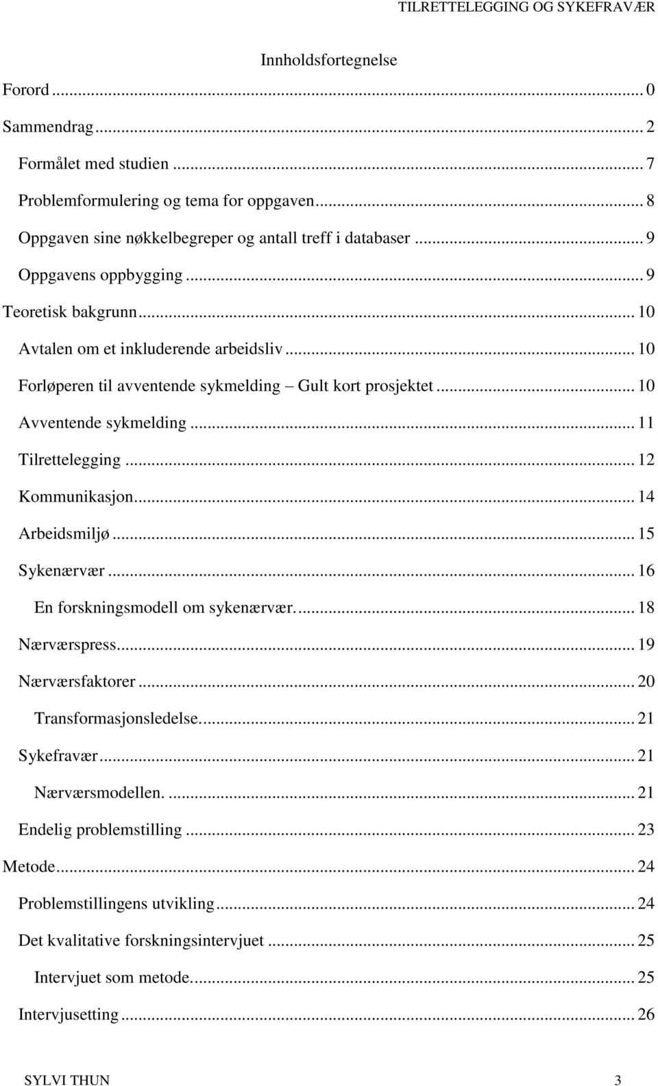 .. 11 Tilrettelegging... 12 Kommunikasjon... 14 Arbeidsmiljø... 15 Sykenærvær... 16 En forskningsmodell om sykenærvær.... 18 Nærværspress... 19 Nærværsfaktorer... 20 Transformasjonsledelse.