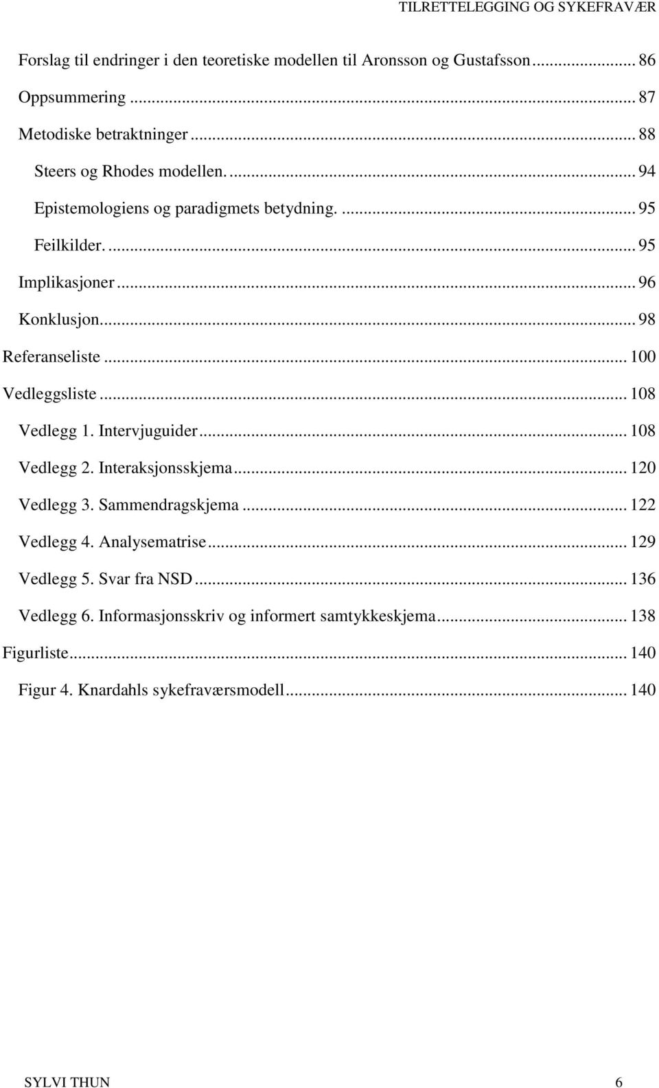 .. 108 Vedlegg 1. Intervjuguider... 108 Vedlegg 2. Interaksjonsskjema... 120 Vedlegg 3. Sammendragskjema... 122 Vedlegg 4. Analysematrise... 129 Vedlegg 5.