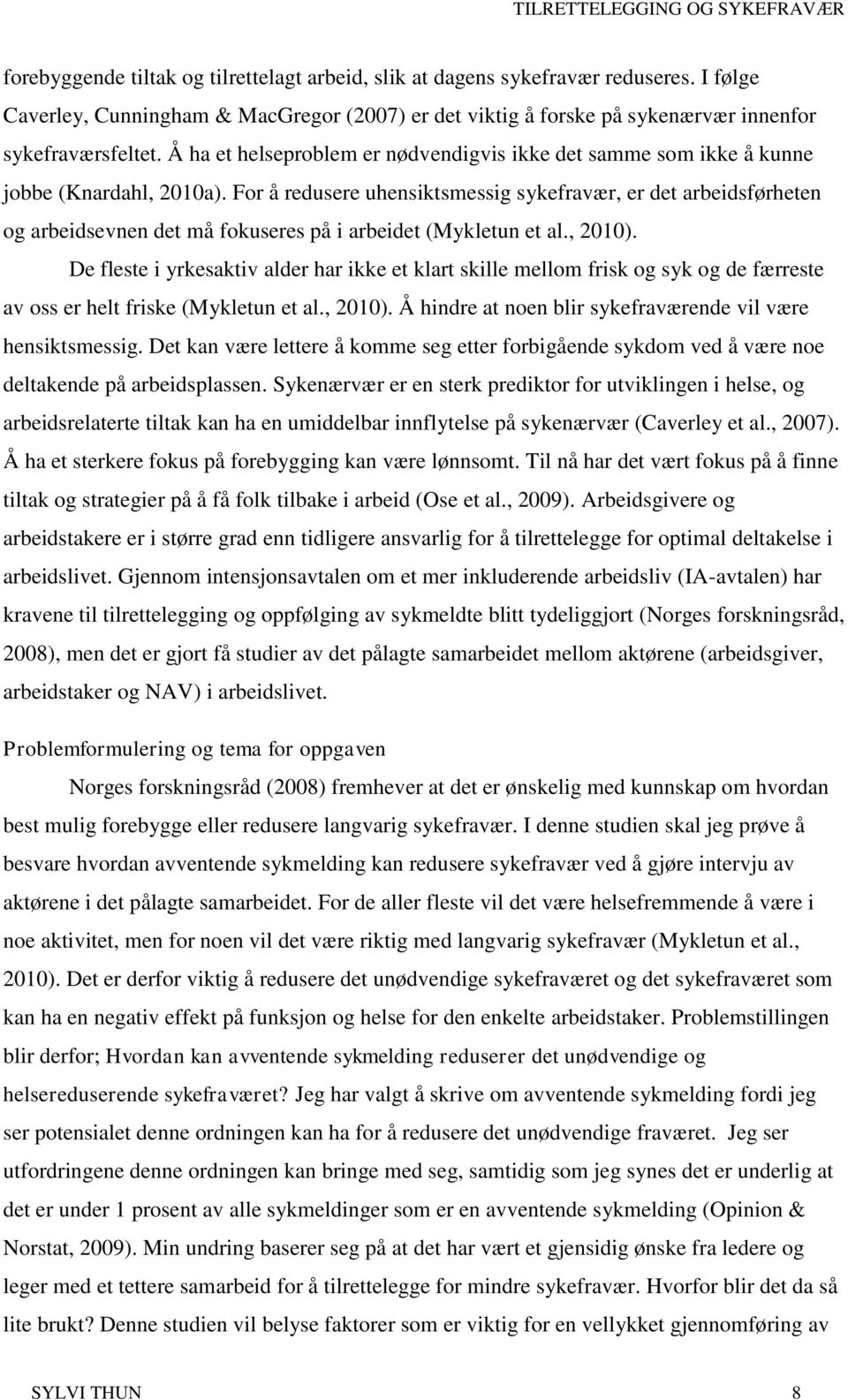 For å redusere uhensiktsmessig sykefravær, er det arbeidsførheten og arbeidsevnen det må fokuseres på i arbeidet (Mykletun et al., 2010).