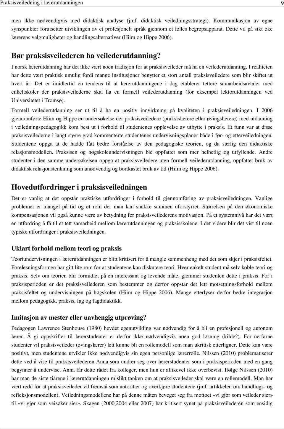 Dette vil på sikt øke lærerens valgmuligheter og handlingsalternativer (Hiim og Hippe 2006). Bør praksisveilederen ha veilederutdanning?