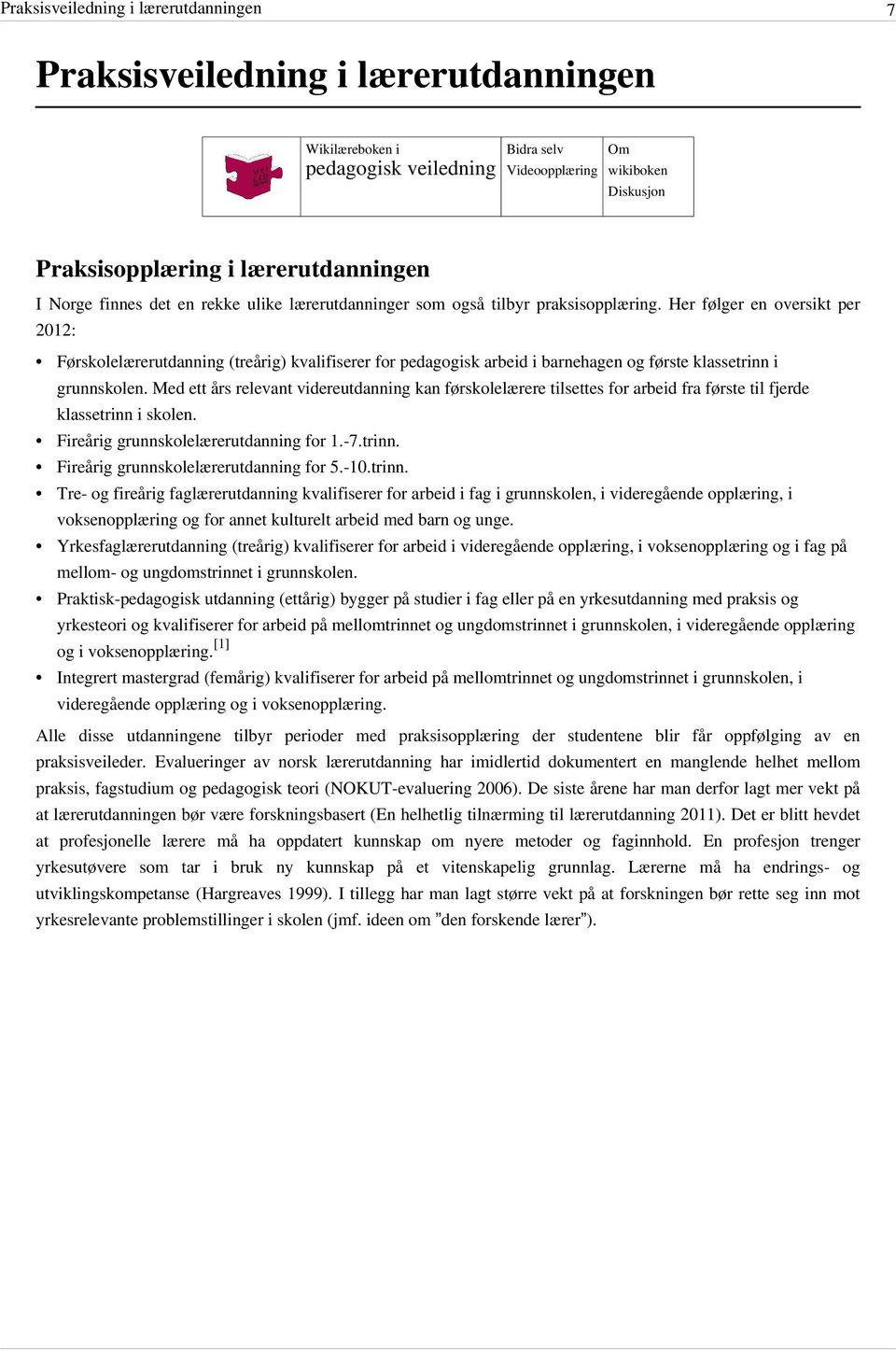 Her følger en oversikt per 2012: Førskolelærerutdanning (treårig) kvalifiserer for pedagogisk arbeid i barnehagen og første klassetrinn i grunnskolen.