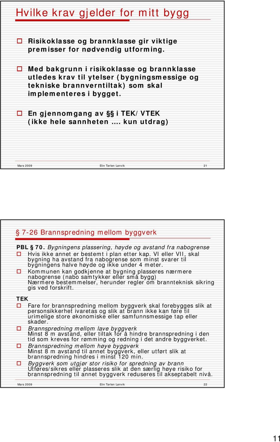 kun utdrag) Mars 2009 Elin Tørlen Lønvik 21 7-26 Brannspredning mellom byggverk PBL 70. Bygningens plassering, høyde og avstand fra nabogrense Hvis ikke annet er bestemt i plan etter kap.