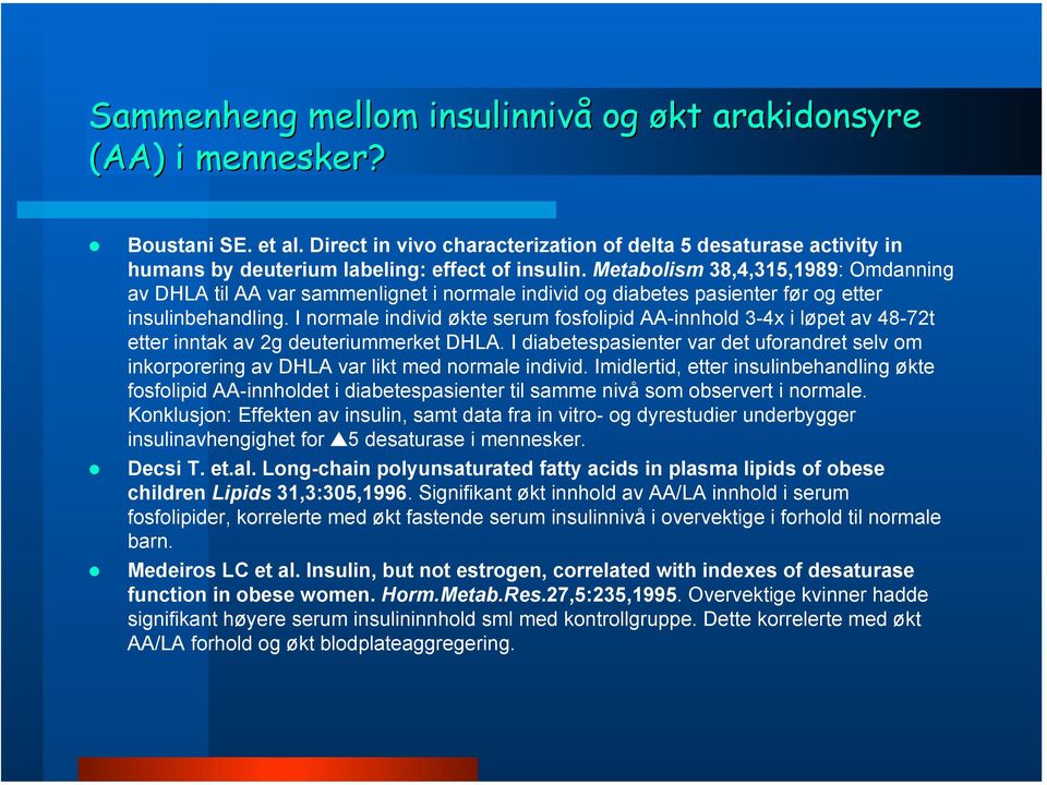 Metabolism 38,4,315,1989: Omdanning av DHLA til AA var sammenlignet i normale individ og diabetes pasienter før og etter insulinbehandling.