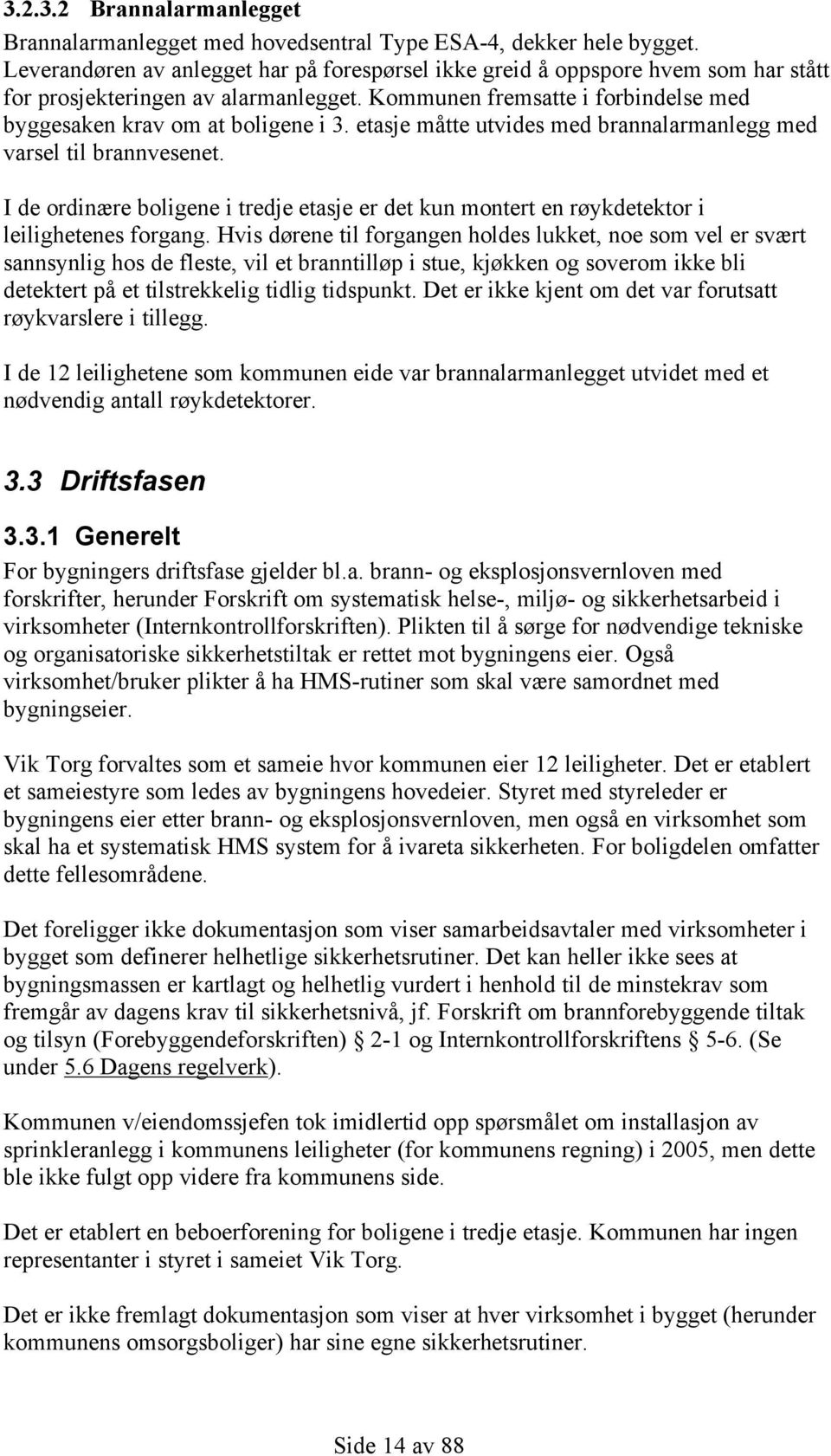 etasje måtte utvides med brannalarmanlegg med varsel til brannvesenet. I de ordinære boligene i tredje etasje er det kun montert en røykdetektor i leilighetenes forgang.