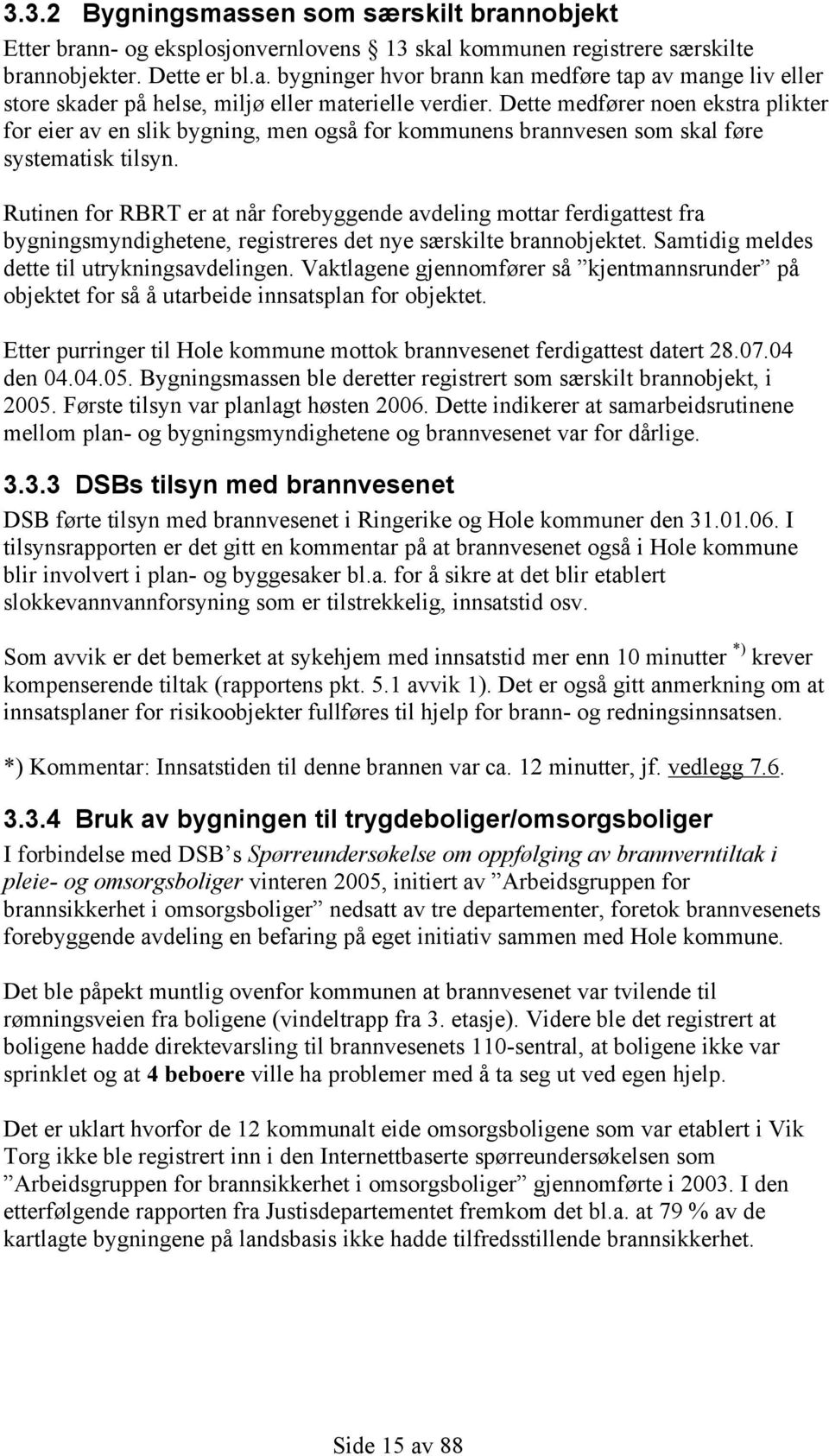 Rutinen for RBRT er at når forebyggende avdeling mottar ferdigattest fra bygningsmyndighetene, registreres det nye særskilte brannobjektet. Samtidig meldes dette til utrykningsavdelingen.