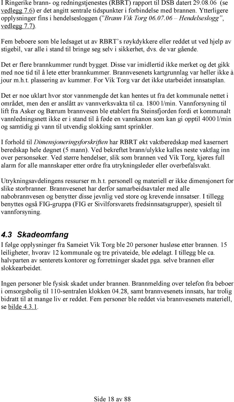 Fem beboere som ble ledsaget ut av RBRT s røykdykkere eller reddet ut ved hjelp av stigebil, var alle i stand til bringe seg selv i sikkerhet, dvs. de var gående.