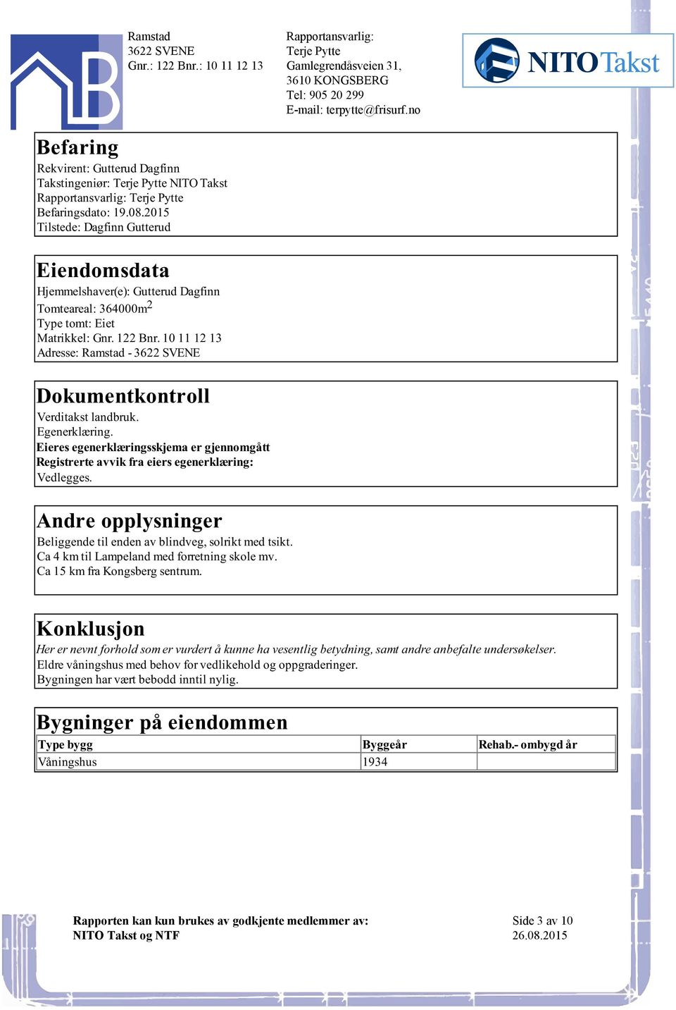 egenerklæringsskjema er gjennomgått Registrerte avvik fra eiers egenerklæring: Vedlegges Andre opplysninger Beliggende til enden av blindveg, solrikt med tsikt Ca 4 km til Lampeland med forretning