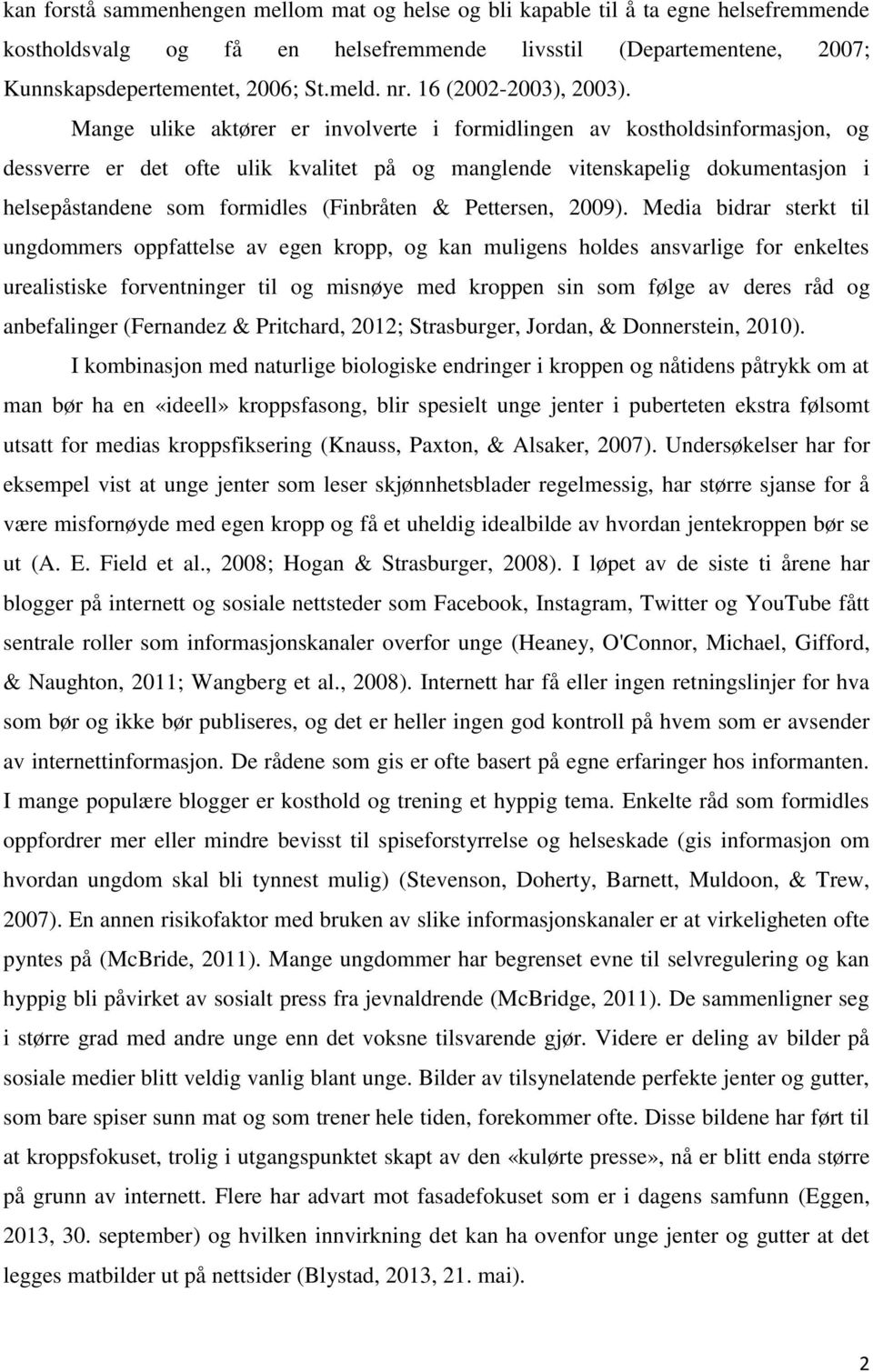 Mange ulike aktører er involverte i formidlingen av kostholdsinformasjon, og dessverre er det ofte ulik kvalitet på og manglende vitenskapelig dokumentasjon i helsepåstandene som formidles (Finbråten