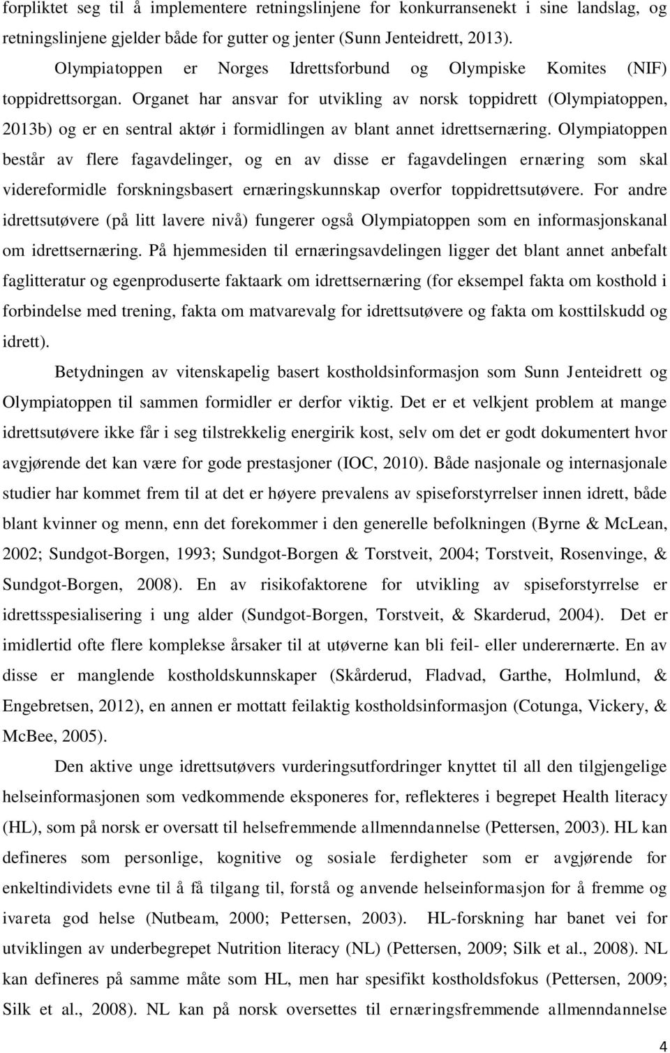 Organet har ansvar for utvikling av norsk toppidrett (Olympiatoppen, 2013b) og er en sentral aktør i formidlingen av blant annet idrettsernæring.