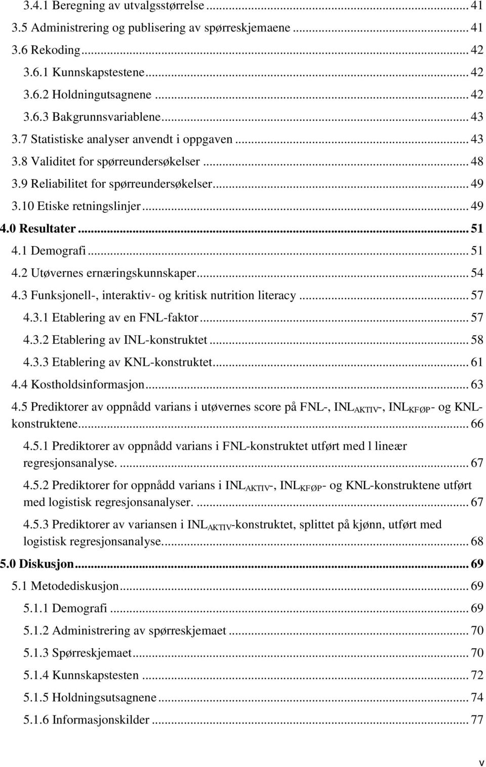 .. 51 4.1 Demografi... 51 4.2 Utøvernes ernæringskunnskaper... 54 4.3 Funksjonell-, interaktiv- og kritisk nutrition literacy... 57 4.3.1 Etablering av en FNL-faktor... 57 4.3.2 Etablering av INL-konstruktet.