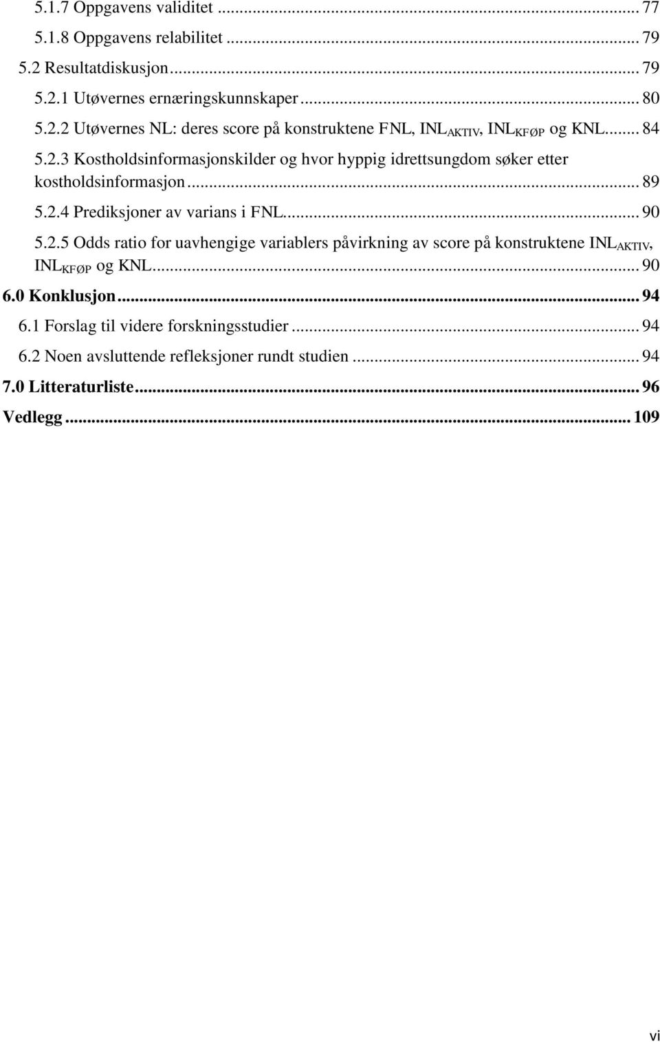 .. 90 6.0 Konklusjon... 94 6.1 Forslag til videre forskningsstudier... 94 6.2 Noen avsluttende refleksjoner rundt studien... 94 7.0 Litteraturliste... 96 Vedlegg.