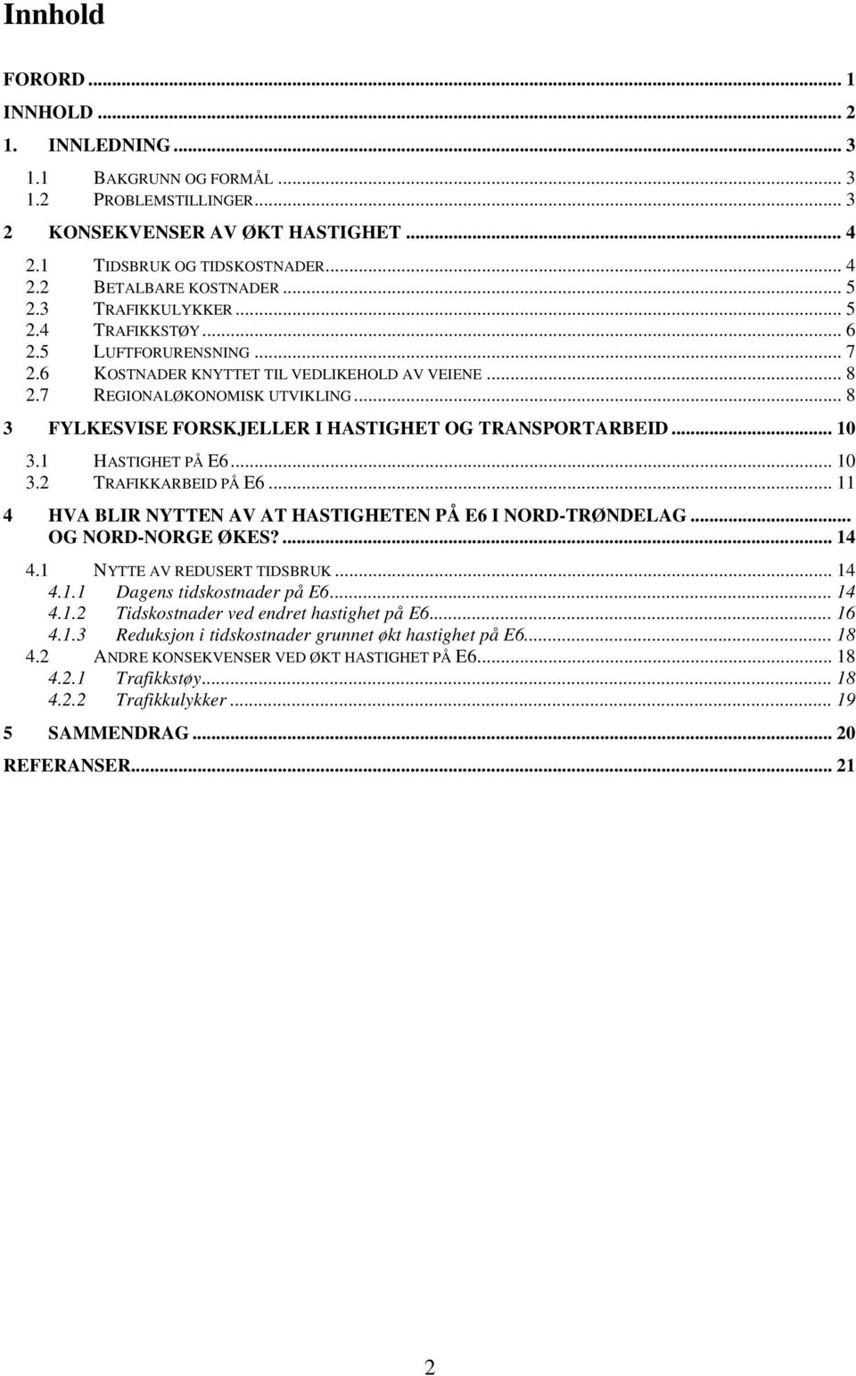 .. 8 3 FYLKESVISE FORSKJELLER I HASTIGHET OG TRANSPORTARBEID... 10 3.1 HASTIGHET PÅ E6... 10 3.2 TRAFIKKARBEID PÅ E6... 11 4 HVA BLIR NYTTEN AV AT HASTIGHETEN PÅ E6 I NORD-TRØNDELAG.