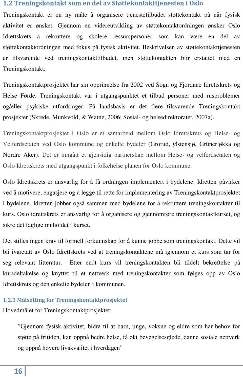 Beskrivelsen av støttekontakttjenesten er tilsvarende ved treningskontakttilbudet, men støttekontakten blir erstattet med en Treningskontakt.