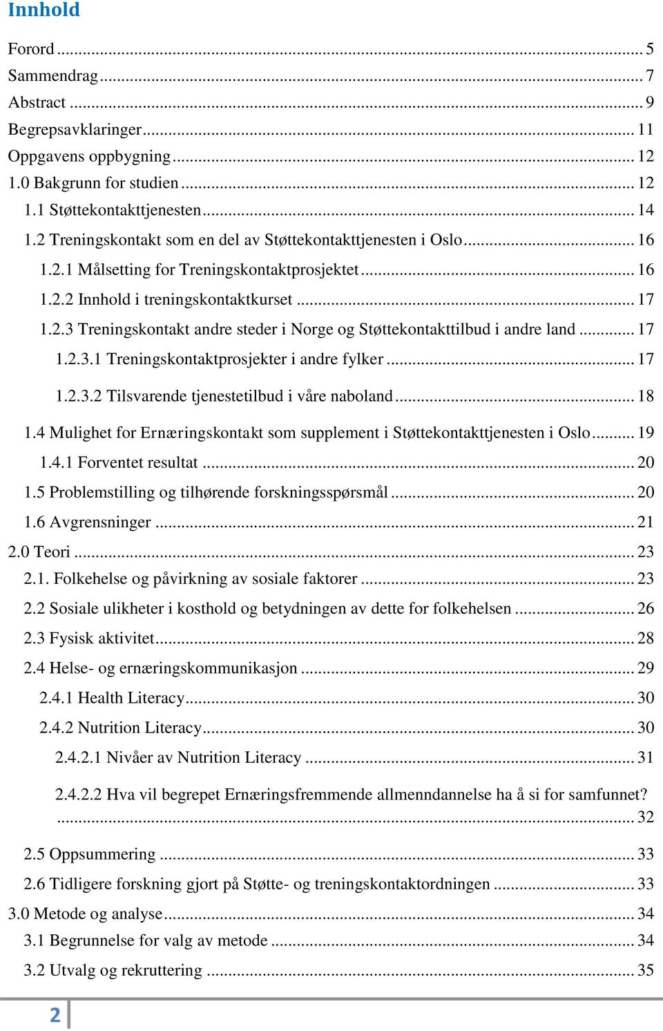 .. 17 1.2.3.1 Treningskontaktprosjekter i andre fylker... 17 1.2.3.2 Tilsvarende tjenestetilbud i våre naboland... 18 1.4 Mulighet for Ernæringskontakt som supplement i Støttekontakttjenesten i Oslo.