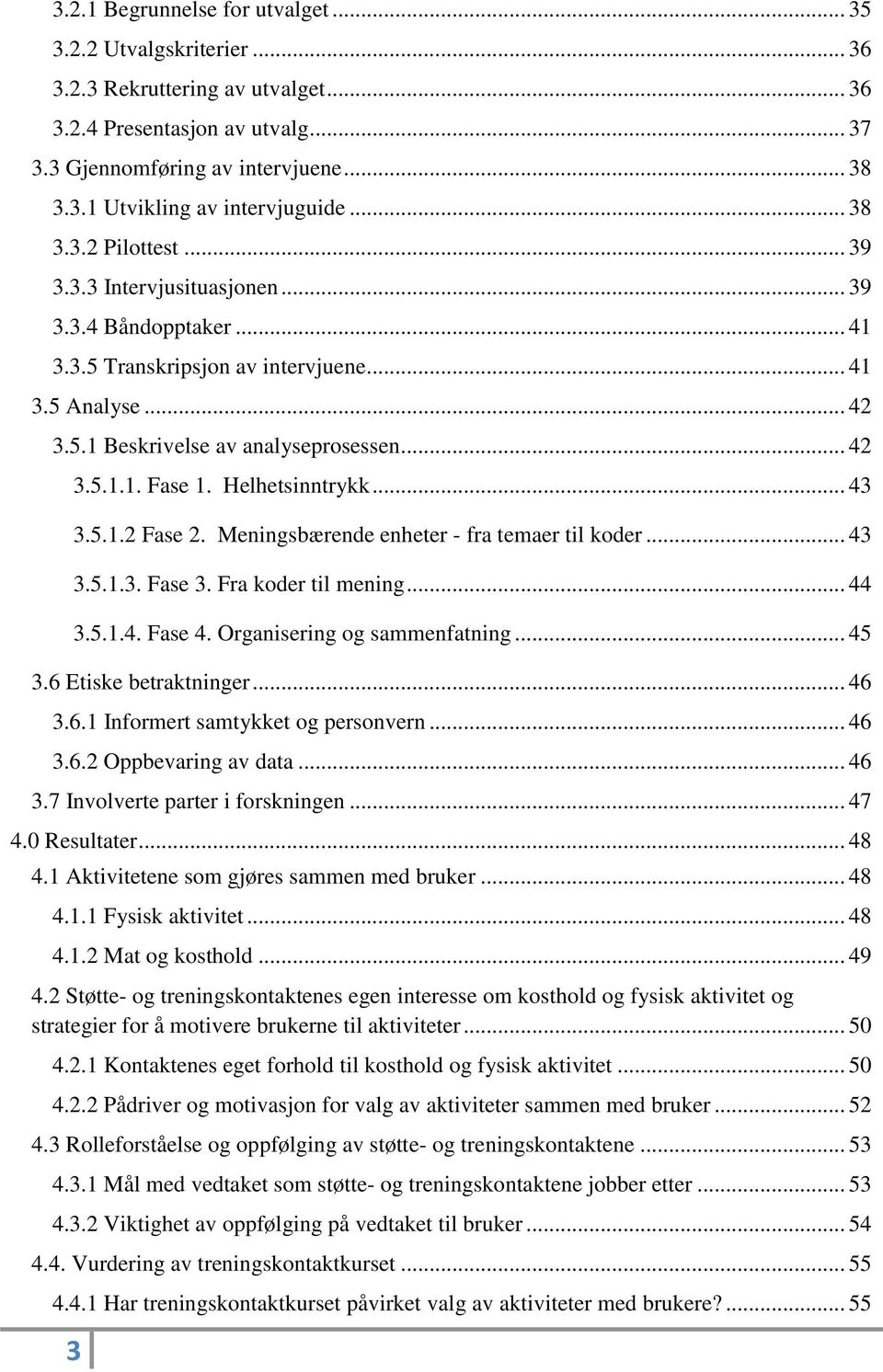 Helhetsinntrykk... 43 3.5.1.2 Fase 2. Meningsbærende enheter - fra temaer til koder... 43 3.5.1.3. Fase 3. Fra koder til mening... 44 3.5.1.4. Fase 4. Organisering og sammenfatning... 45 3.