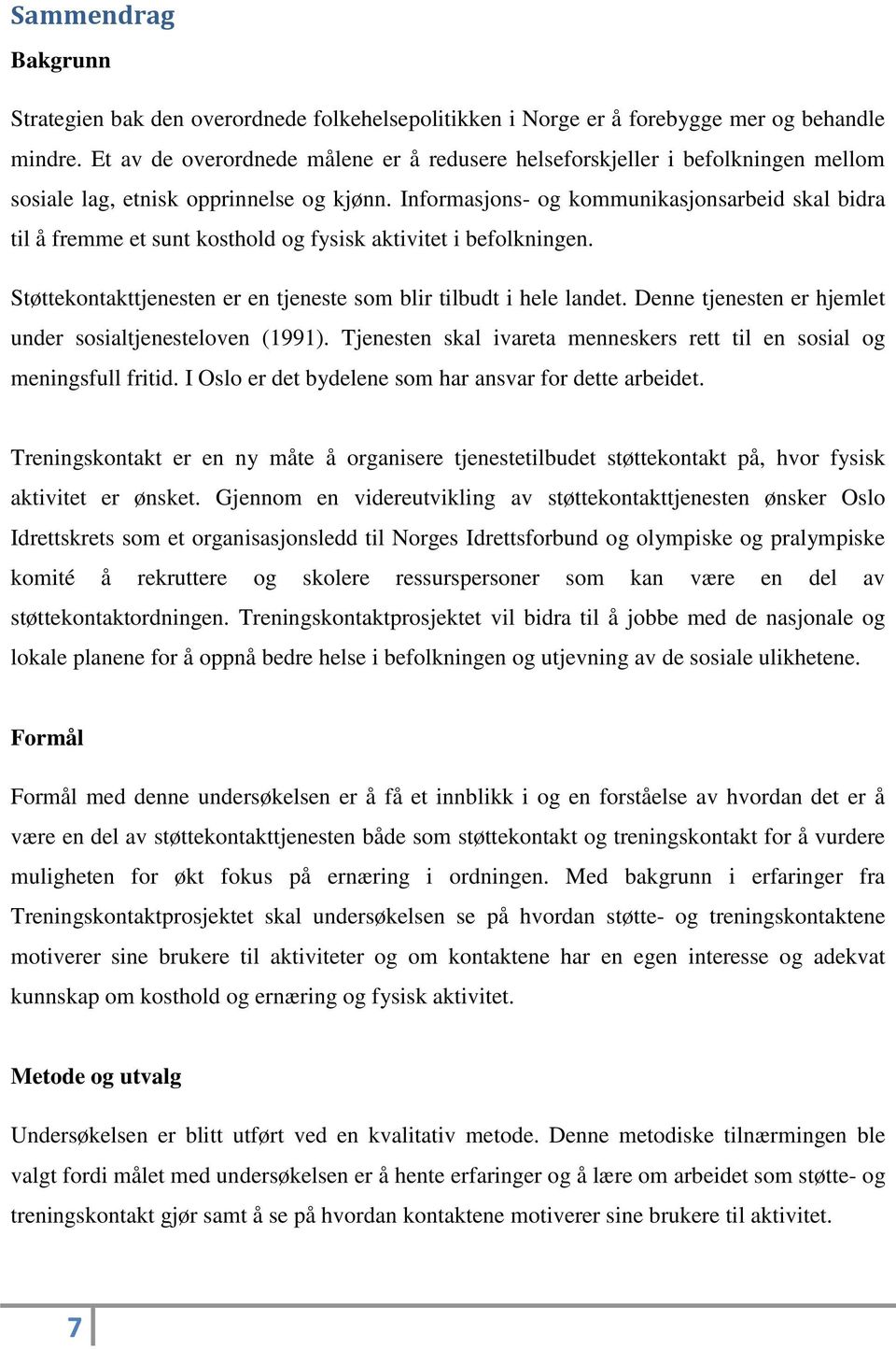 Informasjons- og kommunikasjonsarbeid skal bidra til å fremme et sunt kosthold og fysisk aktivitet i befolkningen. Støttekontakttjenesten er en tjeneste som blir tilbudt i hele landet.