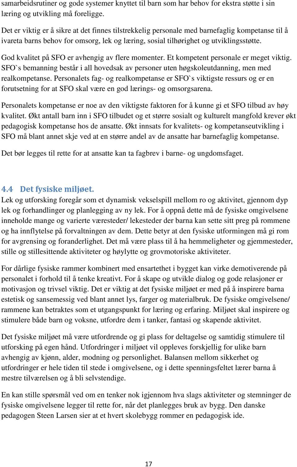 God kvalitet på SFO er avhengig av flere momenter. Et kompetent personale er meget viktig. SFO`s bemanning består i all hovedsak av personer uten høgskoleutdanning, men med realkompetanse.