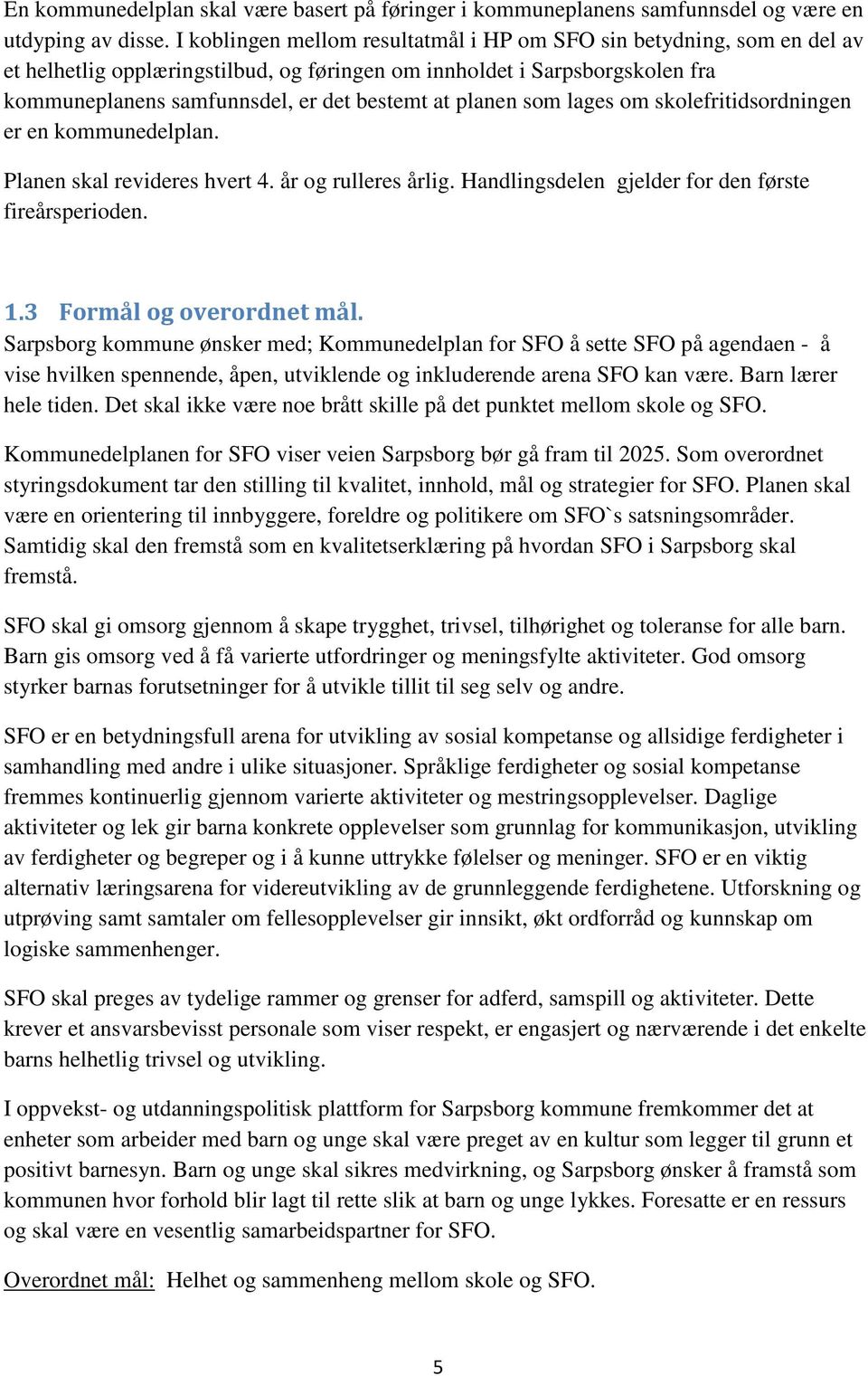 planen som lages om skolefritidsordningen er en kommunedelplan. Planen skal revideres hvert 4. år og rulleres årlig. Handlingsdelen gjelder for den første fireårsperioden. 1.