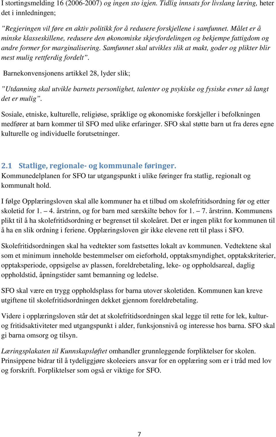 Samfunnet skal utvikles slik at makt, goder og plikter blir mest mulig rettferdig fordelt.