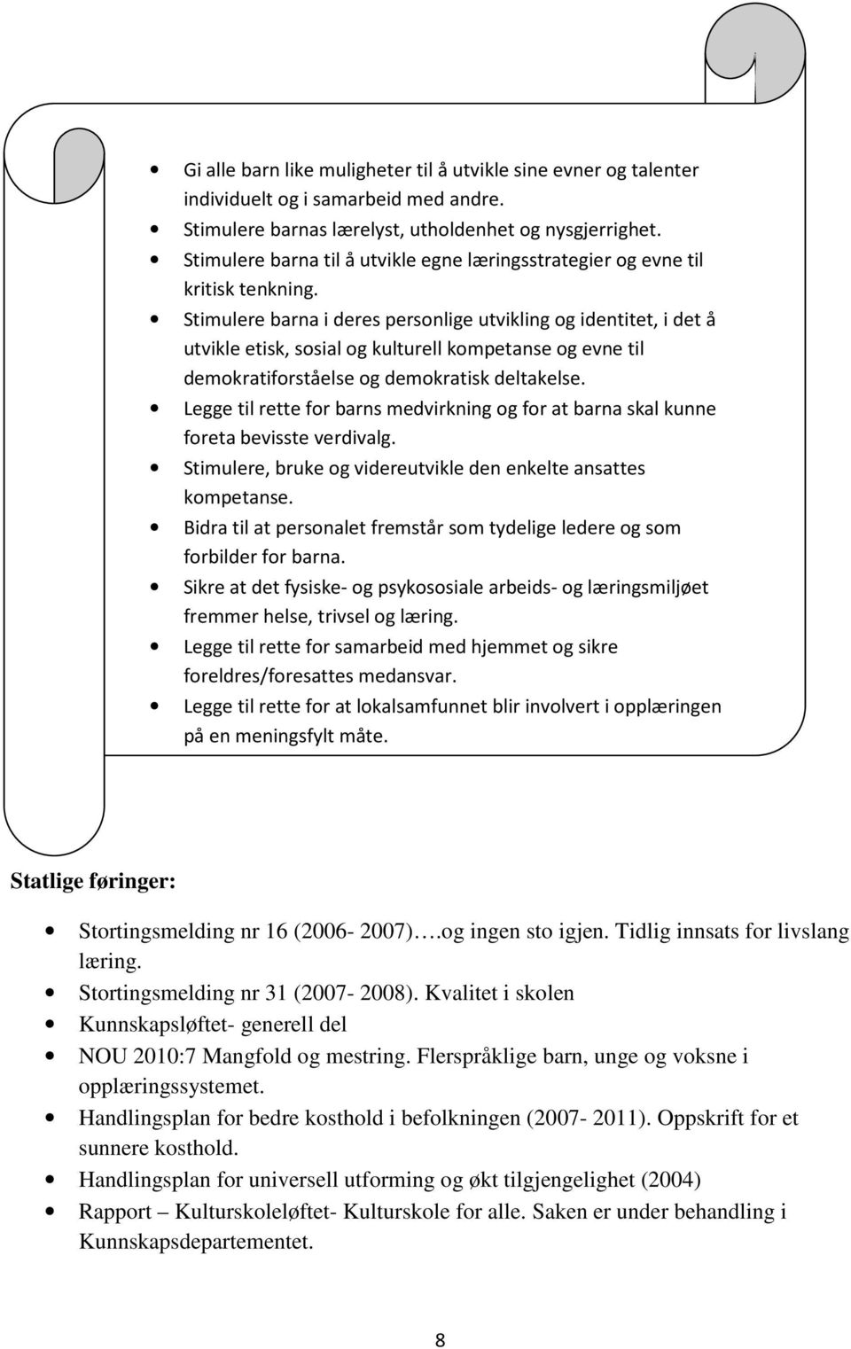 Stimulere barna i deres personlige utvikling og identitet, i det å utvikle etisk, sosial og kulturell kompetanse og evne til demokratiforståelse og demokratisk deltakelse.