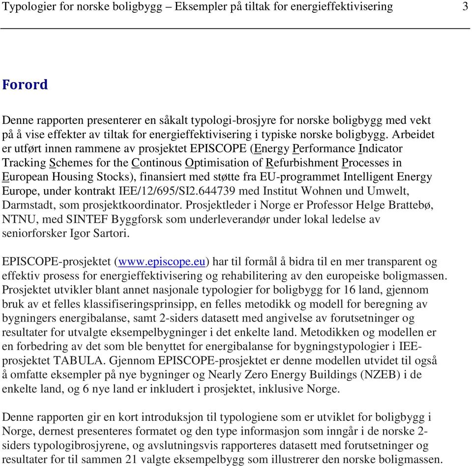 Arbeidet er utført innen rammene av prosjektet EPISCOPE (Energy Performance Indicator Tracking Schemes for the Continous Optimisation of Refurbishment Processes in European Housing Stocks),