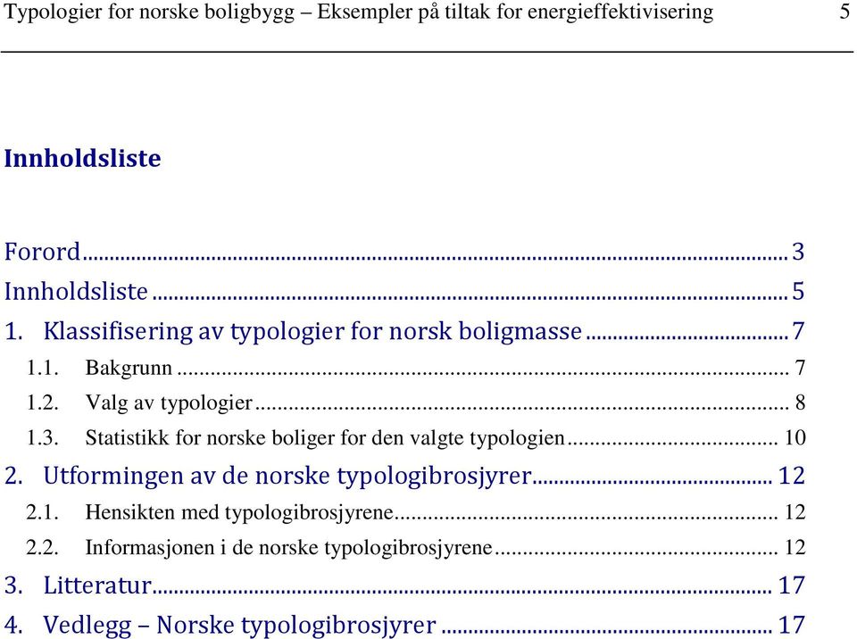 Statistikk for norske boliger for den valgte typologien... 1 2. Utformingen av de norske typologibrosjyrer... 12 2.1. Hensikten med typologibrosjyrene.