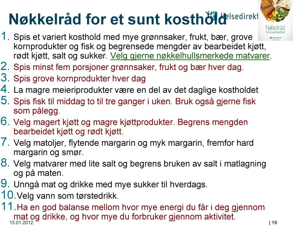 La magre meieriprodukter være en del av det daglige kostholdet 5. Spis fisk til middag to til tre ganger i uken. Bruk også gjerne fisk som pålegg. 6. Velg magert kjøtt og magre kjøttprodukter.