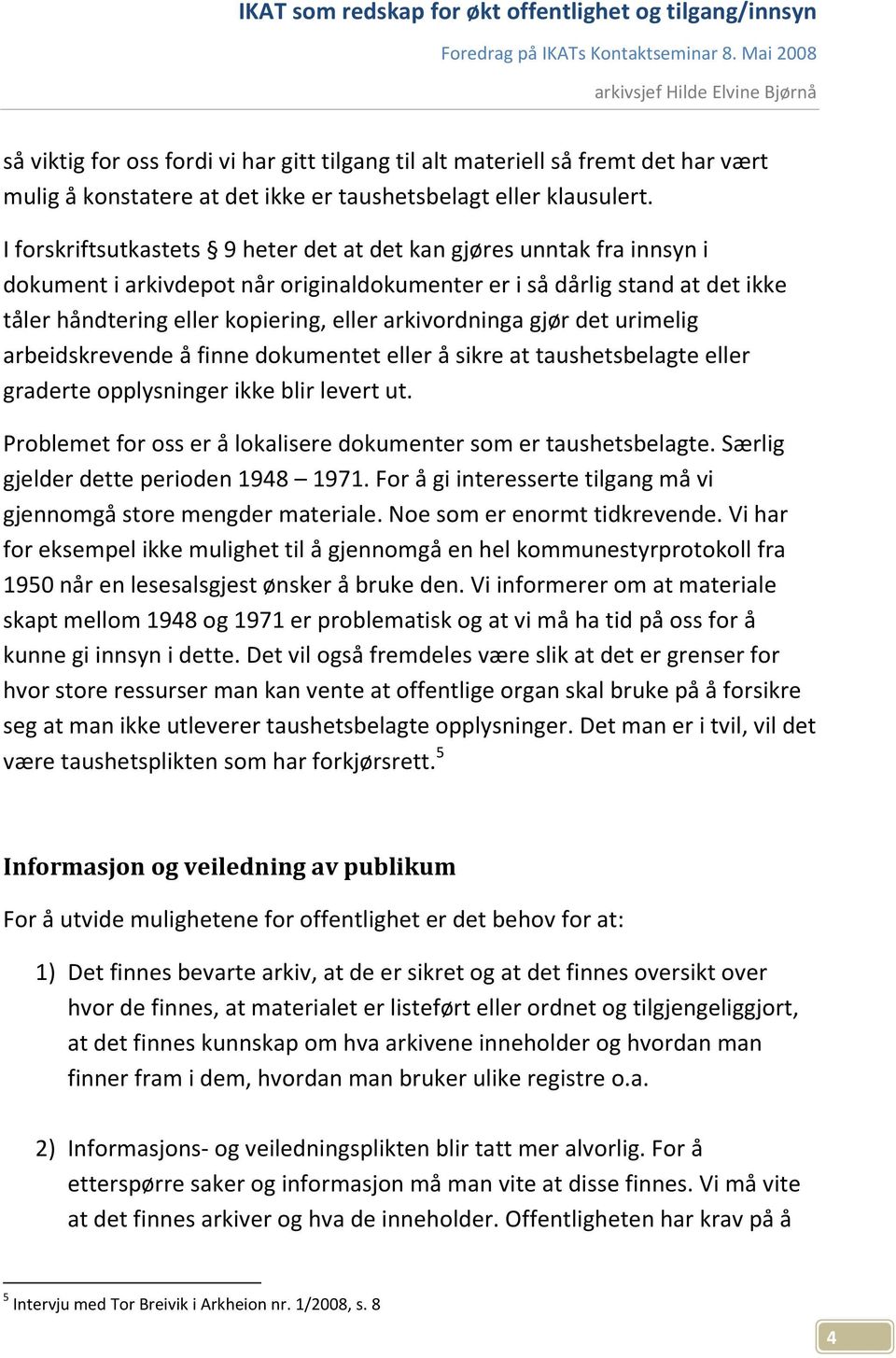 arkivordninga gjør det urimelig arbeidskrevende å finne dokumentet eller å sikre at taushetsbelagte eller graderte opplysninger ikke blir levert ut.