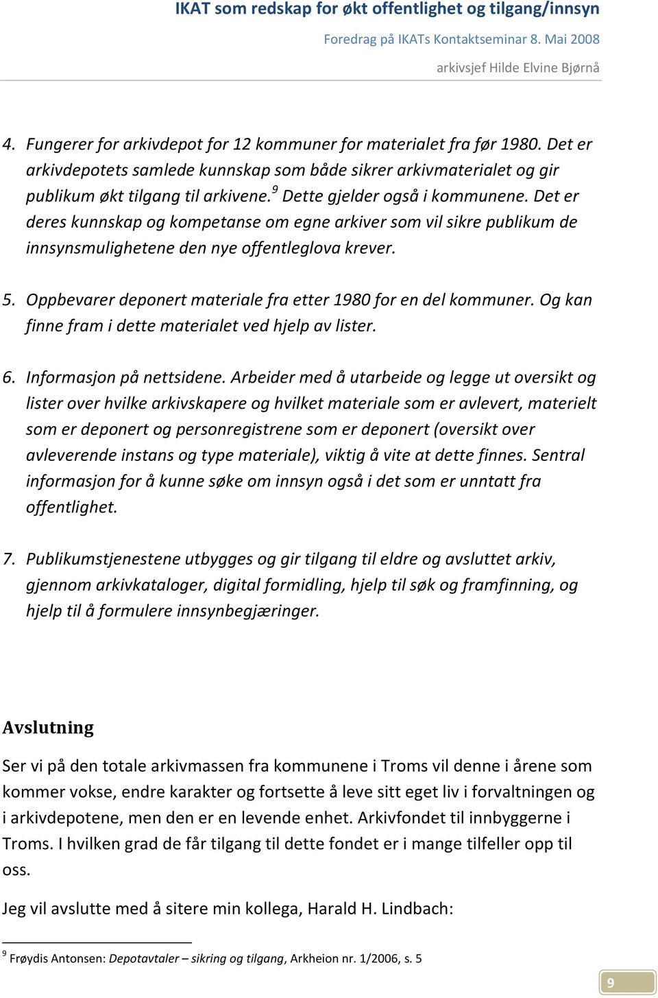 Oppbevarer deponert materiale fra etter 1980 for en del kommuner. Og kan finne fram i dette materialet ved hjelp av lister. 6. Informasjon på nettsidene.