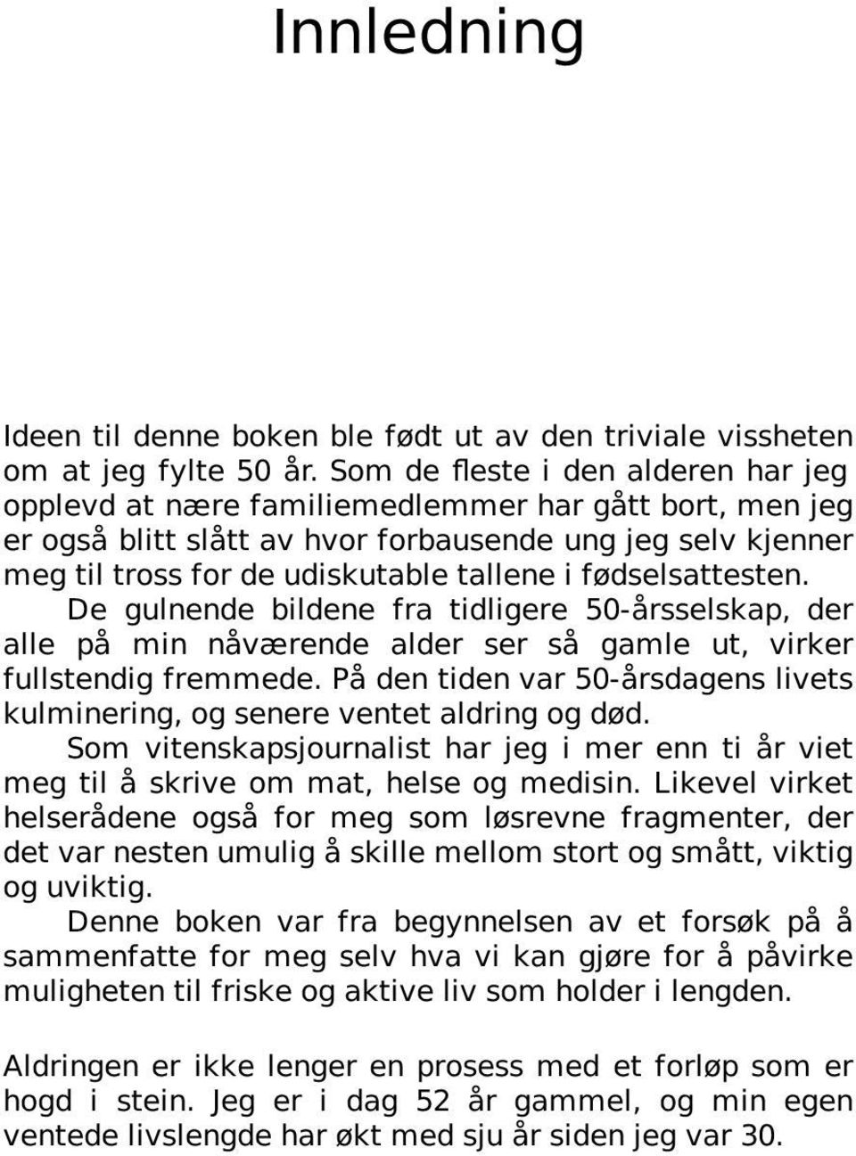 fødselsattesten. De gulnende bildene fra tidligere 50-årsselskap, der alle på min nåværende alder ser så gamle ut, virker fullstendig fremmede.