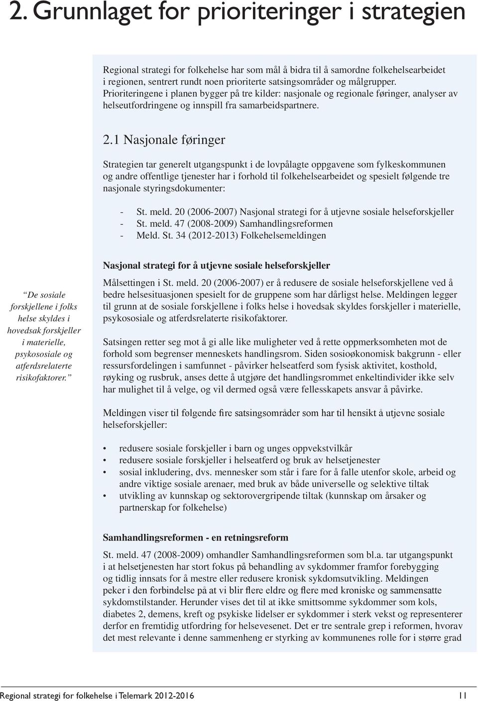 1 Nasjonale føringer Strategien tar generelt utgangspunkt i de lovpålagte oppgavene som fylkeskommunen og andre offentlige tjenester har i forhold til folkehelsearbeidet og spesielt følgende tre