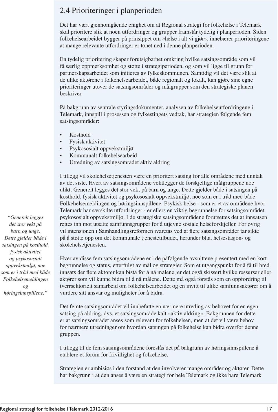 En tydelig prioritering skaper forutsigbarhet omkring hvilke satsingsområde som vil få særlig oppmerksomhet og støtte i strategiperioden, og som vil ligge til grunn for partnerskapsarbeidet som