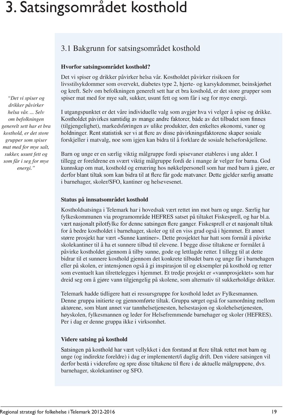 Det vi spiser og drikker påvirker helsa vår. Kostholdet påvirker risikoen for livsstilsykdommer som overvekt, diabetes type 2, hjerte- og karsykdommer, beinskjørhet og kreft.