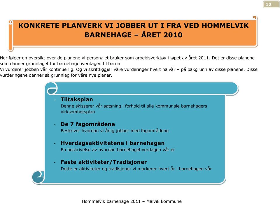 Disse vurderingene danner så grunnlag for våre nye planer.