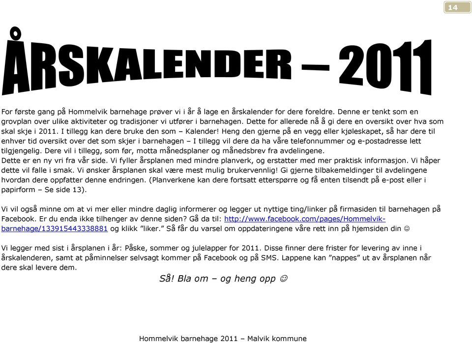 Heng den gjerne på en vegg eller kjøleskapet, så har dere til enhver tid oversikt over det som skjer i barnehagen I tillegg vil dere da ha våre telefonnummer og e-postadresse lett tilgjengelig.