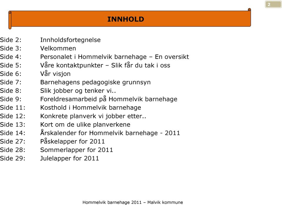 . Side 9: Foreldresamarbeid på Hommelvik barnehage Side 11: Kosthold i Hommelvik barnehage Side 12: Konkrete planverk vi jobber etter.