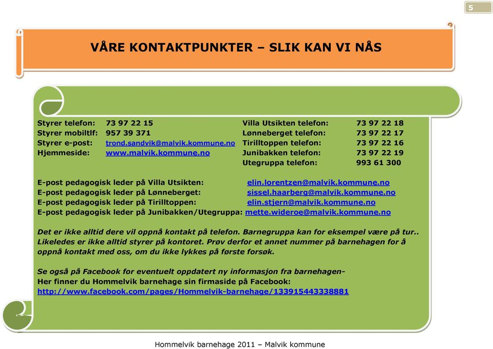 lorentzen@malvik.kommune.no E-post pedagogisk leder på Lønneberget: sissel.haarberg@malvik.kommune.no E-post pedagogisk leder på Tirilltoppen: elin.stjern@malvik.kommune.no E-post pedagogisk leder på Junibakken/Utegruppa: mette.