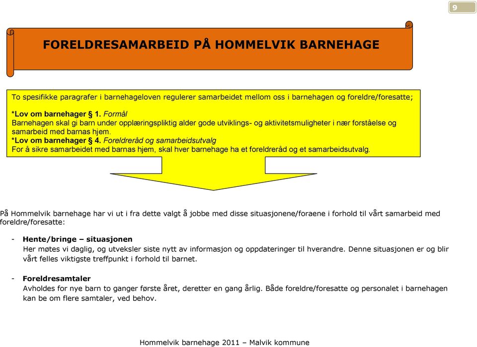 Foreldreråd og samarbeidsutvalg For å sikre samarbeidet med barnas hjem, skal hver barnehage ha et foreldreråd og et samarbeidsutvalg.