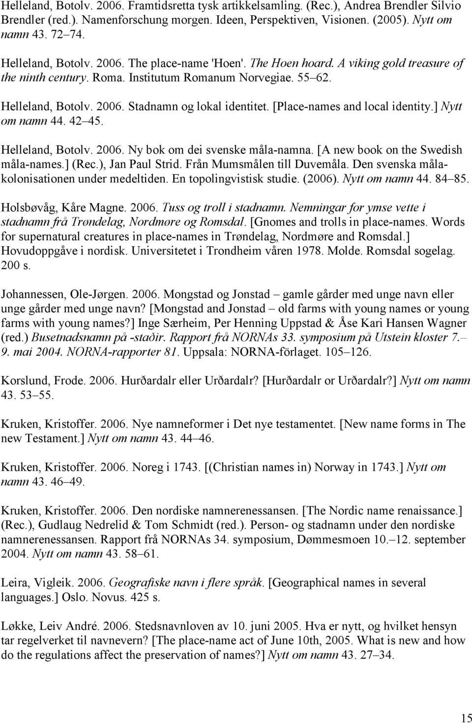 [Place-names and local identity.] Nytt om namn 44. 42 45. Helleland, Botolv. 2006. Ny bok om dei svenske måla-namna. [A new book on the Swedish måla-names.] (Rec.), Jan Paul Strid.