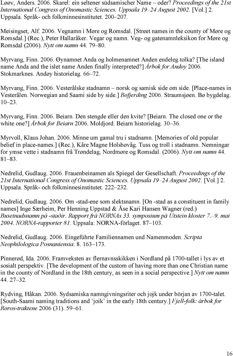 Veg- og gatenamnleksikon for Møre og Romsdal (2006). Nytt om namn 44. 79 80. Myrvang, Finn. 2006. Øynamnet Anda og holmenamnet Anden endeleg tolka?