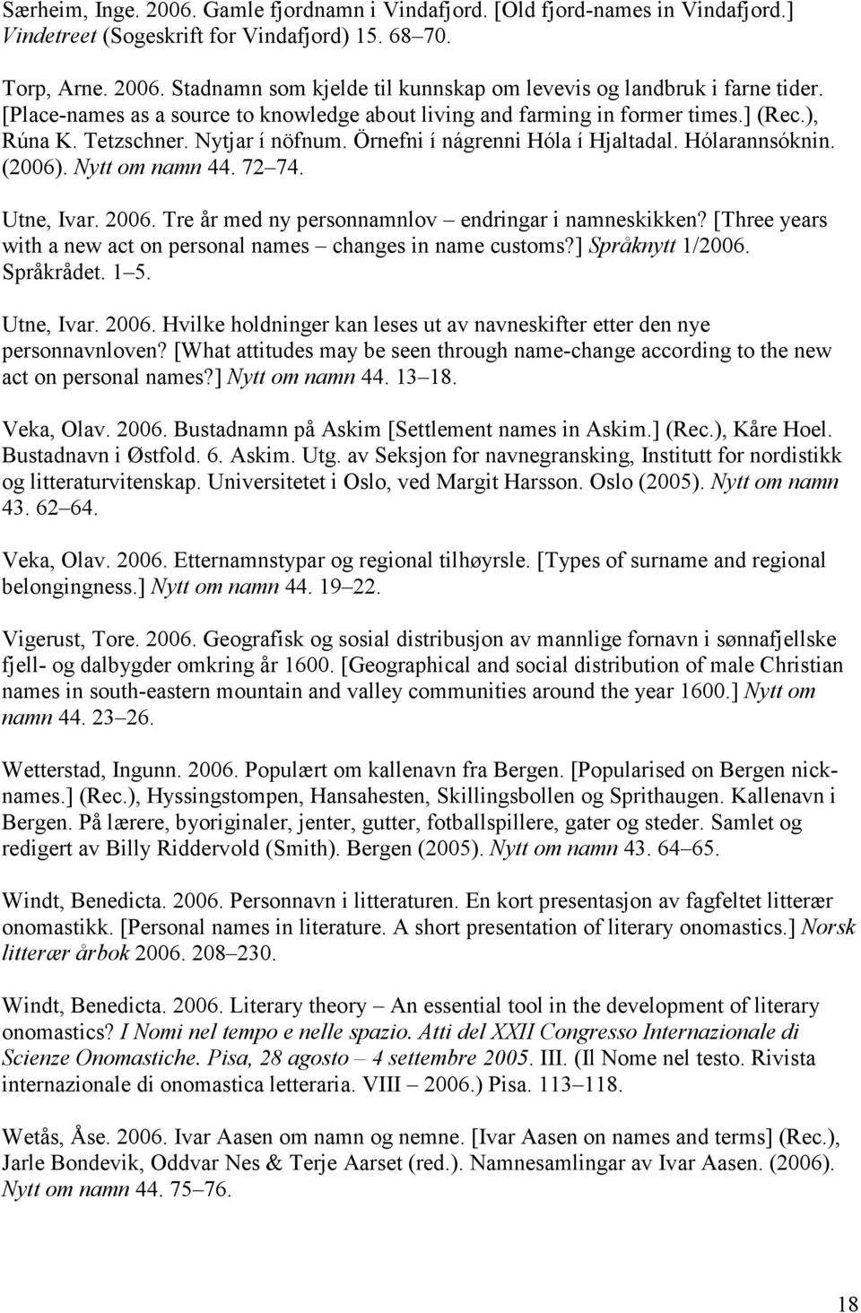 Nytt om namn 44. 72 74. Utne, Ivar. 2006. Tre år med ny personnamnlov endringar i namneskikken? [Three years with a new act on personal names changes in name customs?] Språknytt 1/2006. Språkrådet.