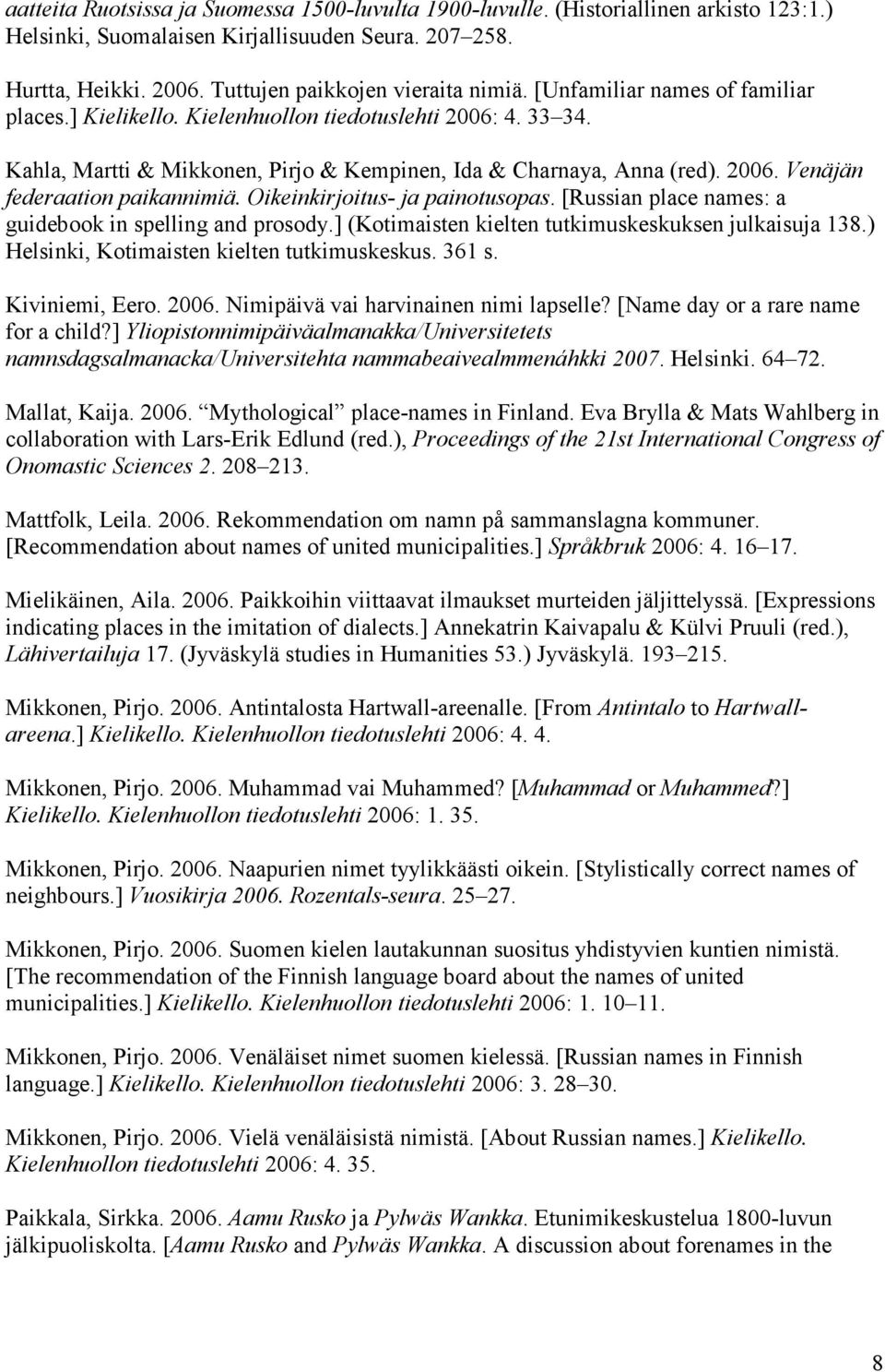 Oikeinkirjoitus- ja painotusopas. [Russian place names: a guidebook in spelling and prosody.] (Kotimaisten kielten tutkimuskeskuksen julkaisuja 138.) Helsinki, Kotimaisten kielten tutkimuskeskus.