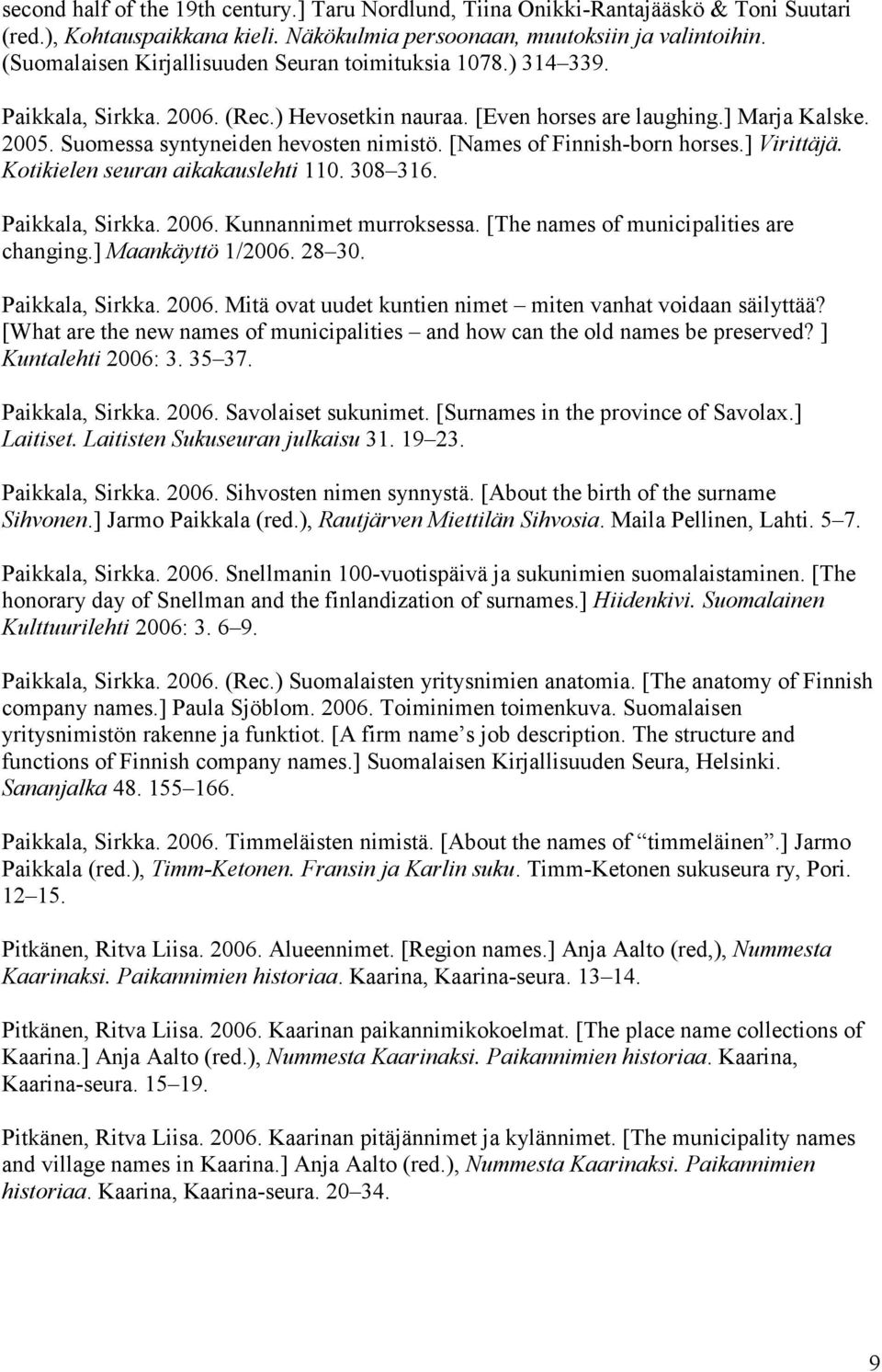 [Names of Finnish-born horses.] Virittäjä. Kotikielen seuran aikakauslehti 110. 308 316. Paikkala, Sirkka. 2006. Kunnannimet murroksessa. [The names of municipalities are changing.] Maankäyttö 1/2006.