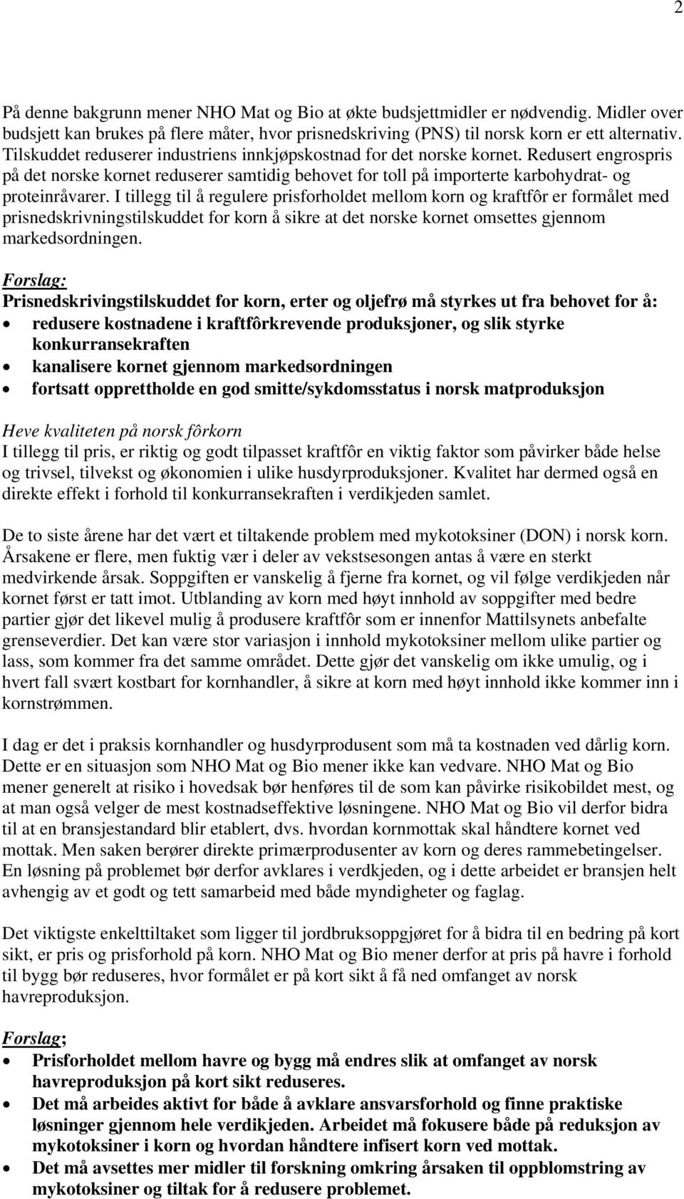 I tillegg til å regulere prisforholdet mellom korn og kraftfôr er formålet med prisnedskrivningstilskuddet for korn å sikre at det norske kornet omsettes gjennom markedsordningen.