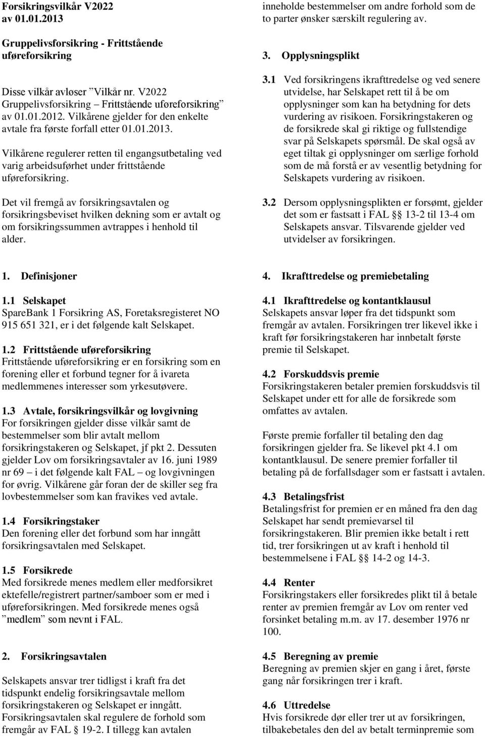 Det vil fremgå av forsikringsavtalen og forsikringsbeviset hvilken dekning som er avtalt og om forsikringssummen avtrappes i henhold til alder.