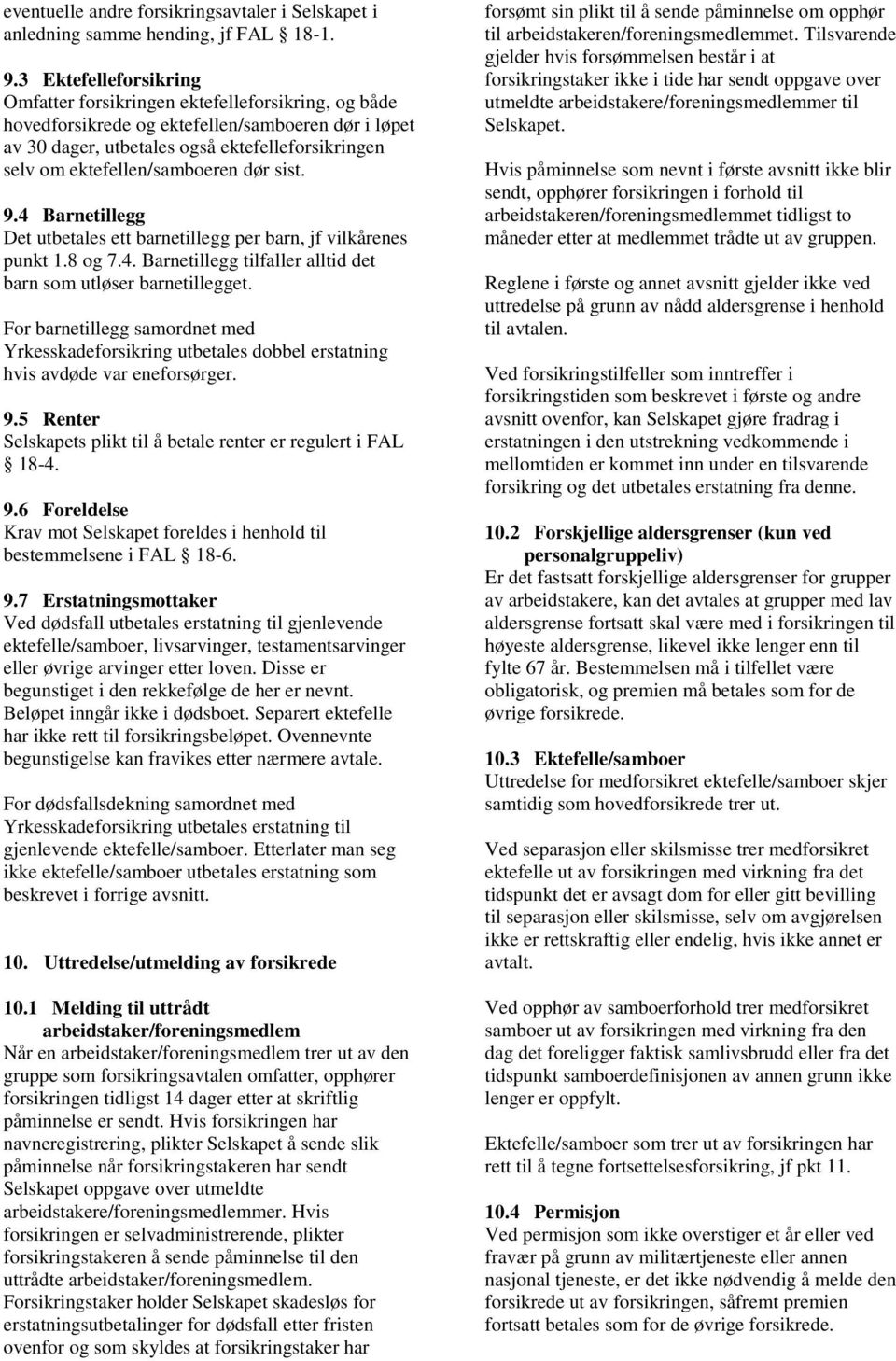 ektefellen/samboeren dør sist. 9.4 Barnetillegg Det utbetales ett barnetillegg per barn, jf vilkårenes punkt 1.8 og 7.4. Barnetillegg tilfaller alltid det barn som utløser barnetillegget.