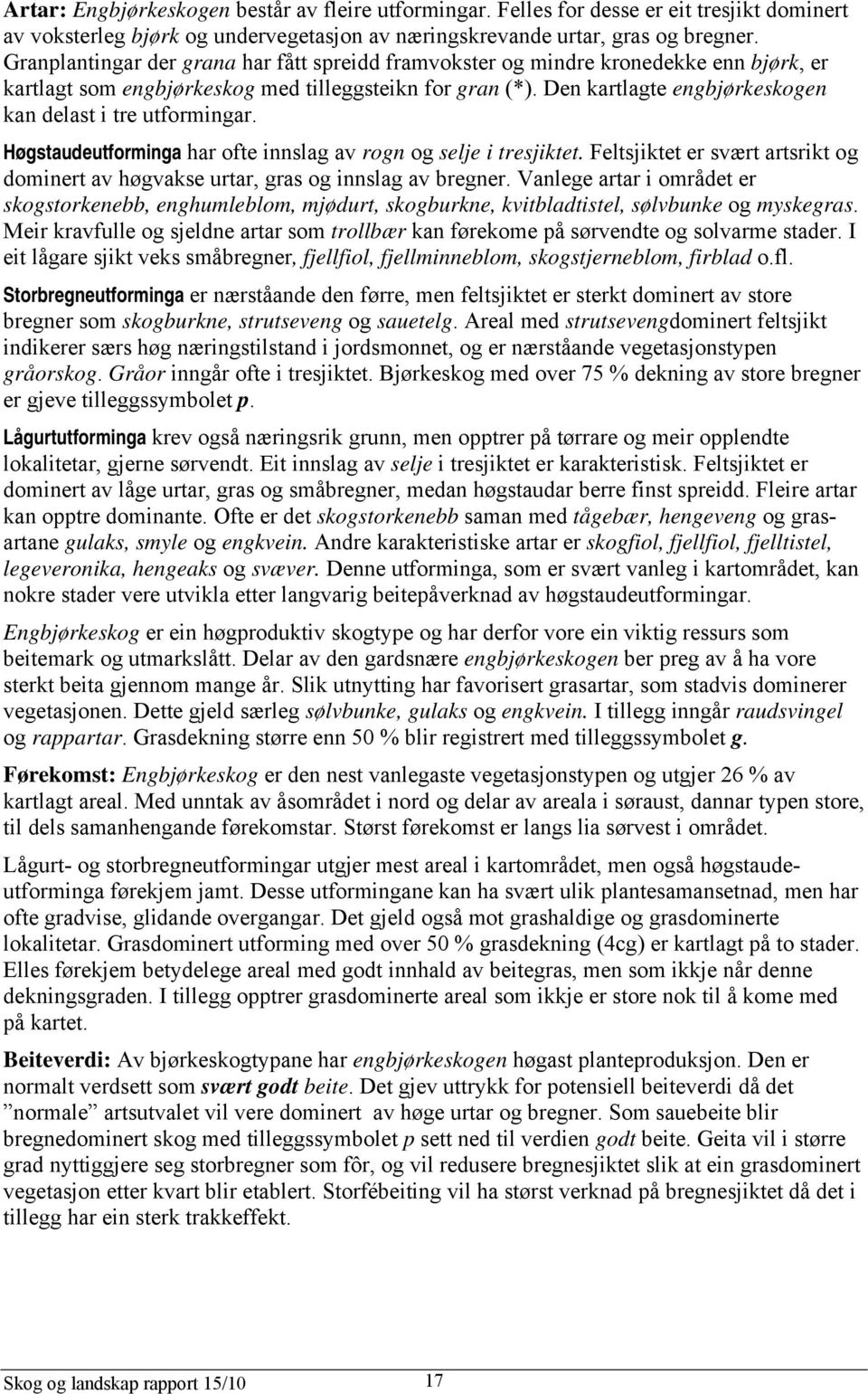 Den kartlagte engbjørkeskogen kan delast i tre utformingar. Høgstaudeutforminga har ofte innslag av rogn og selje i tresjiktet.